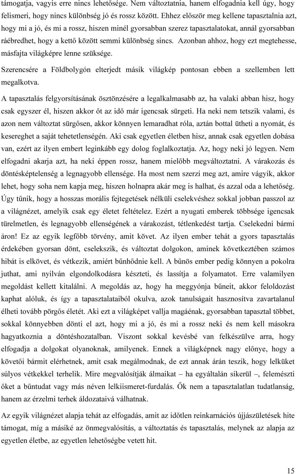 Azonban ahhoz, hogy ezt megtehesse, másfajta világképre lenne szüksége. Szerencsére a Földbolygón elterjedt másik világkép pontosan ebben a szellemben lett megalkotva.