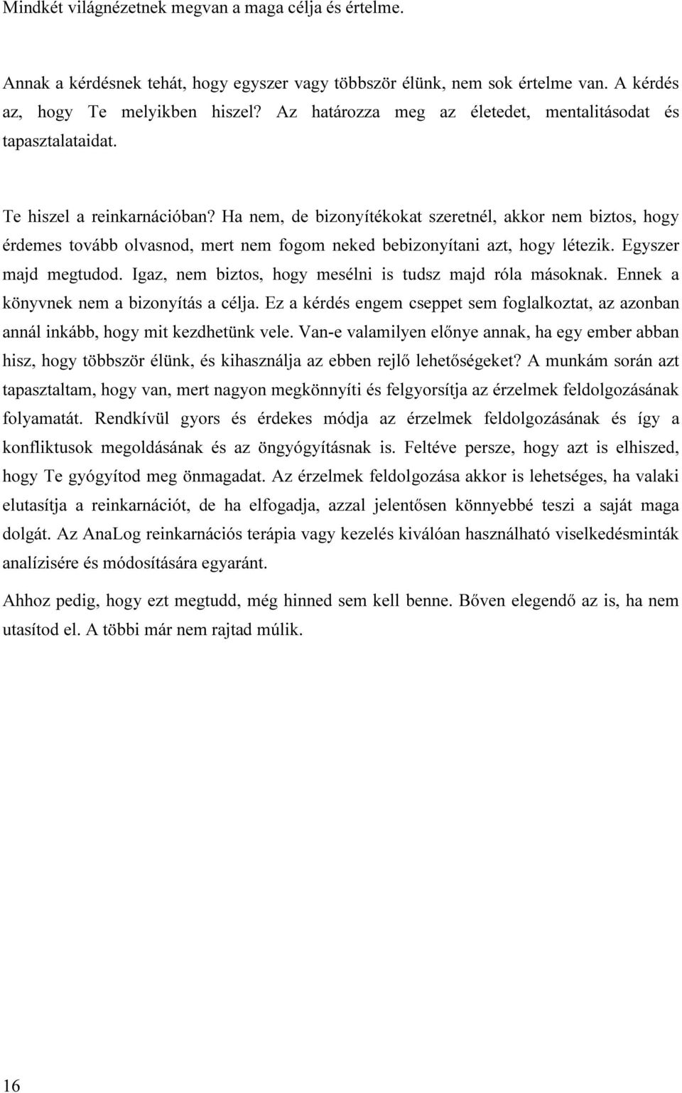 Ha nem, de bizonyítékokat szeretnél, akkor nem biztos, hogy érdemes tovább olvasnod, mert nem fogom neked bebizonyítani azt, hogy létezik. Egyszer majd megtudod.