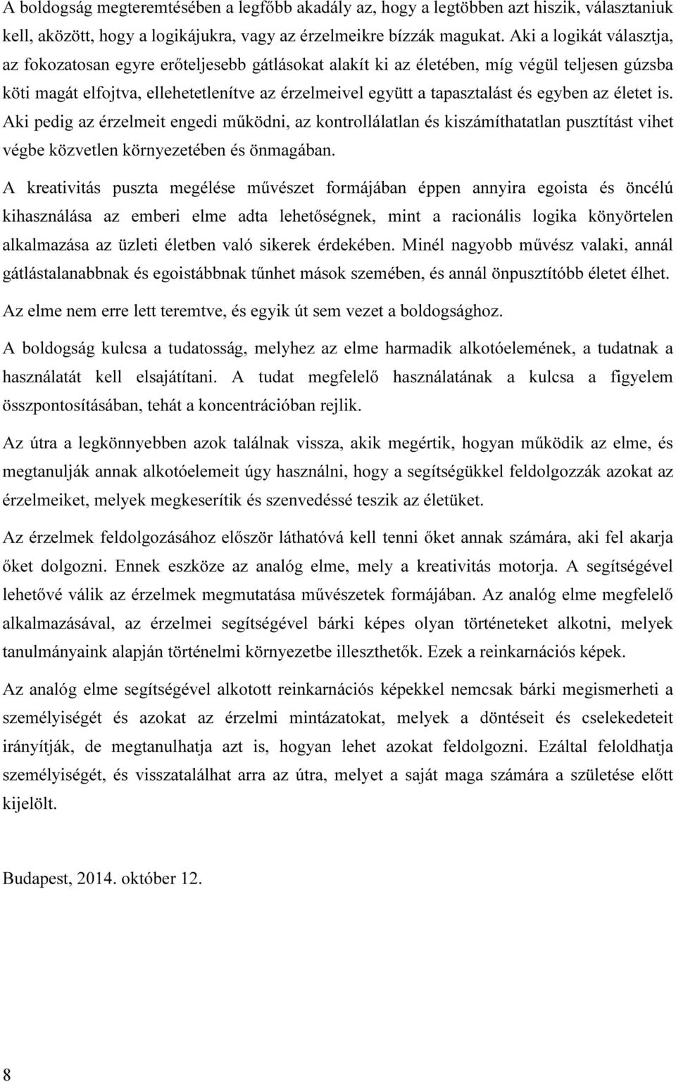 egyben az életet is. Aki pedig az érzelmeit engedi működni, az kontrollálatlan és kiszámíthatatlan pusztítást vihet végbe közvetlen környezetében és önmagában.