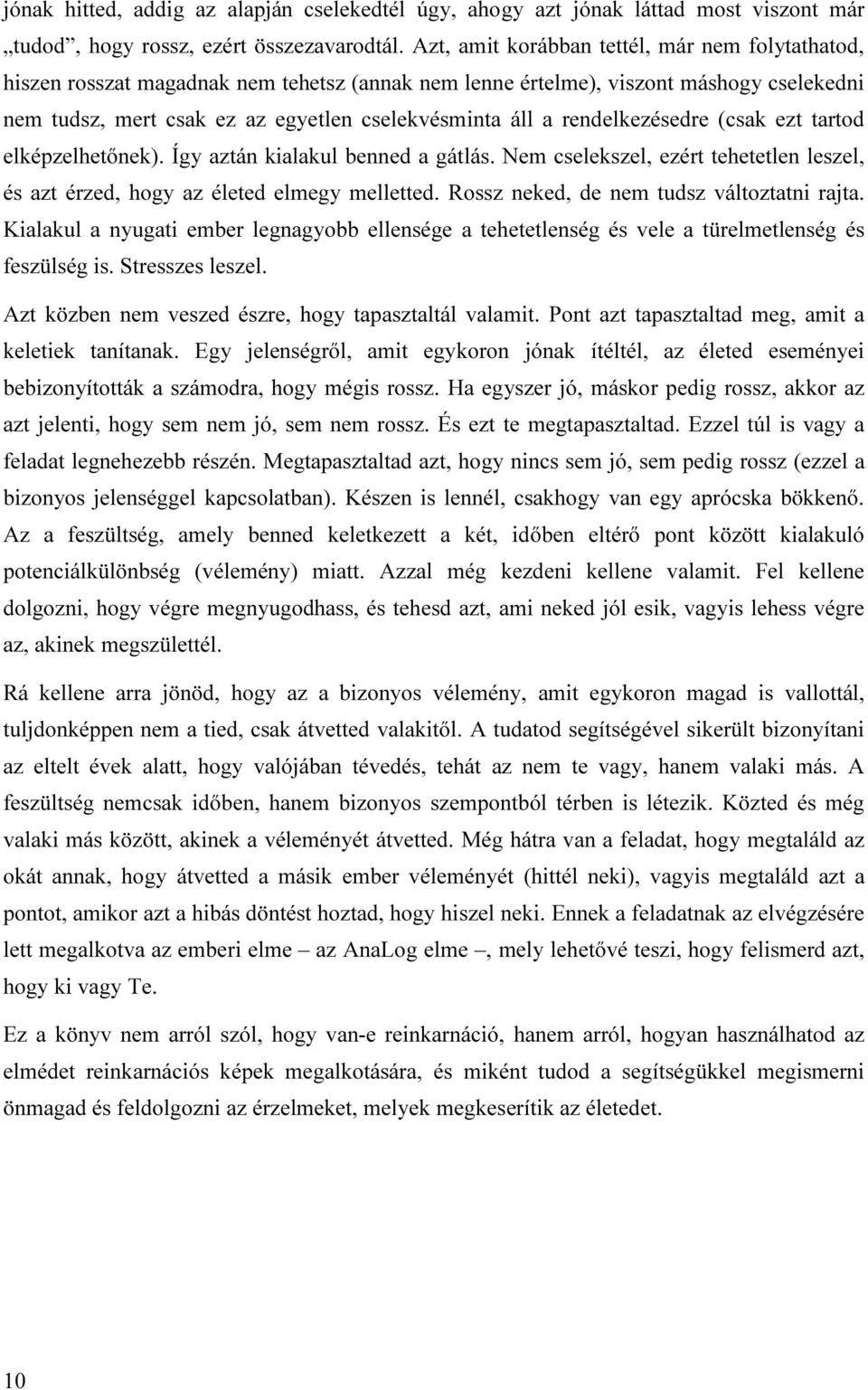 rendelkezésedre (csak ezt tartod elképzelhetőnek). Így aztán kialakul benned a gátlás. Nem cselekszel, ezért tehetetlen leszel, és azt érzed, hogy az életed elmegy melletted.