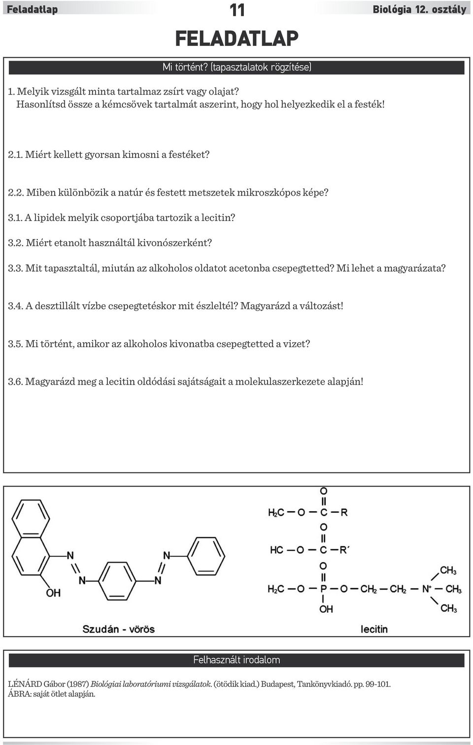 3.1. A lipidek melyik csoportjába tartozik a lecitin? 3.2. Miért etanolt használtál kivonószerként? 3.3. Mit tapasztaltál, miután az alkoholos oldatot acetonba csepegtetted? Mi lehet a magyarázata? 3.4.