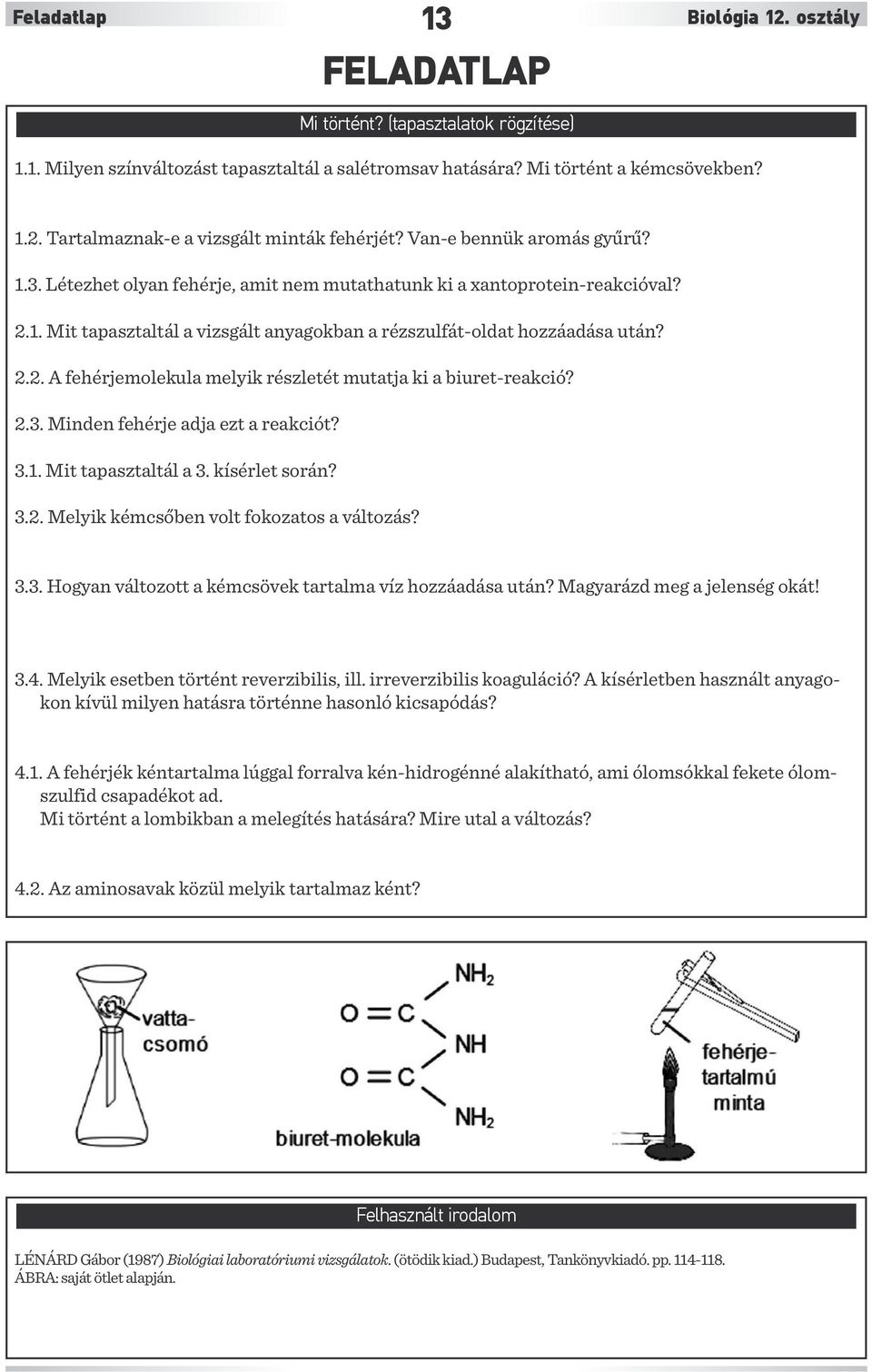 2.3. Minden fehérje adja ezt a reakciót? 3.1. Mit tapasztaltál a 3. kísérlet során? 3.2. Melyik kémcsőben volt fokozatos a változás? 3.3. Hogyan változott a kémcsövek tartalma víz hozzáadása után?