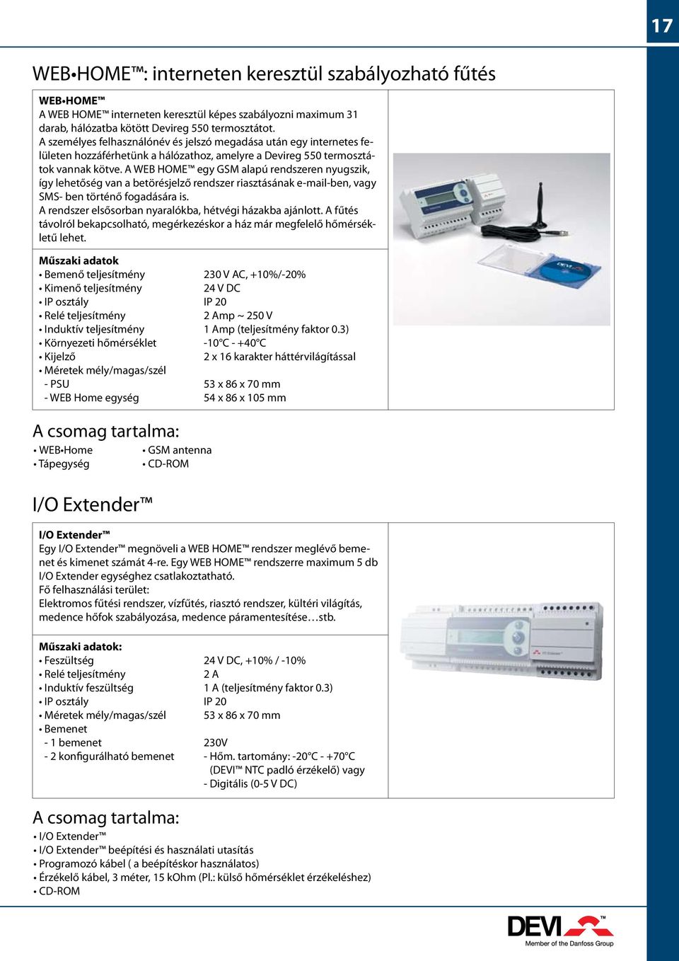 A WEB HOME egy GSM alapú rendszeren nyugszik, így lehetőség van a betörésjelző rendszer riasztásának e-mail-ben, vagy SMS- ben történő fogadására is.