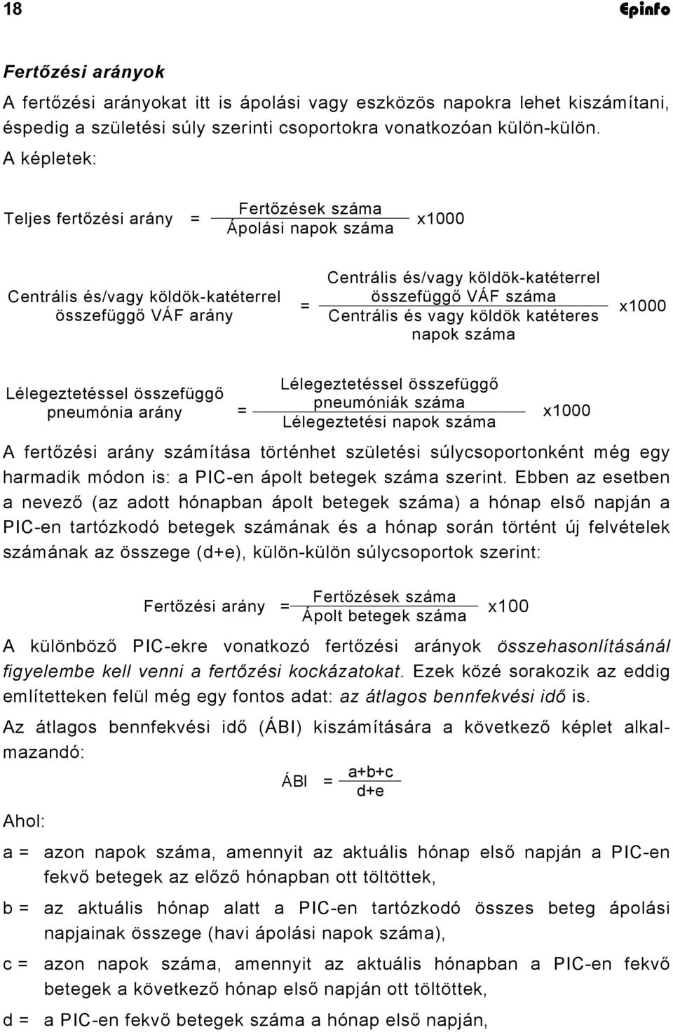 Centrális és vagy köldök katéteres napok száma x1000 Lélegeztetéssel összefüggő pneumónia arány = Lélegeztetéssel összefüggő pneumóniák száma Lélegeztetési napok száma x1000 A fertőzési arány