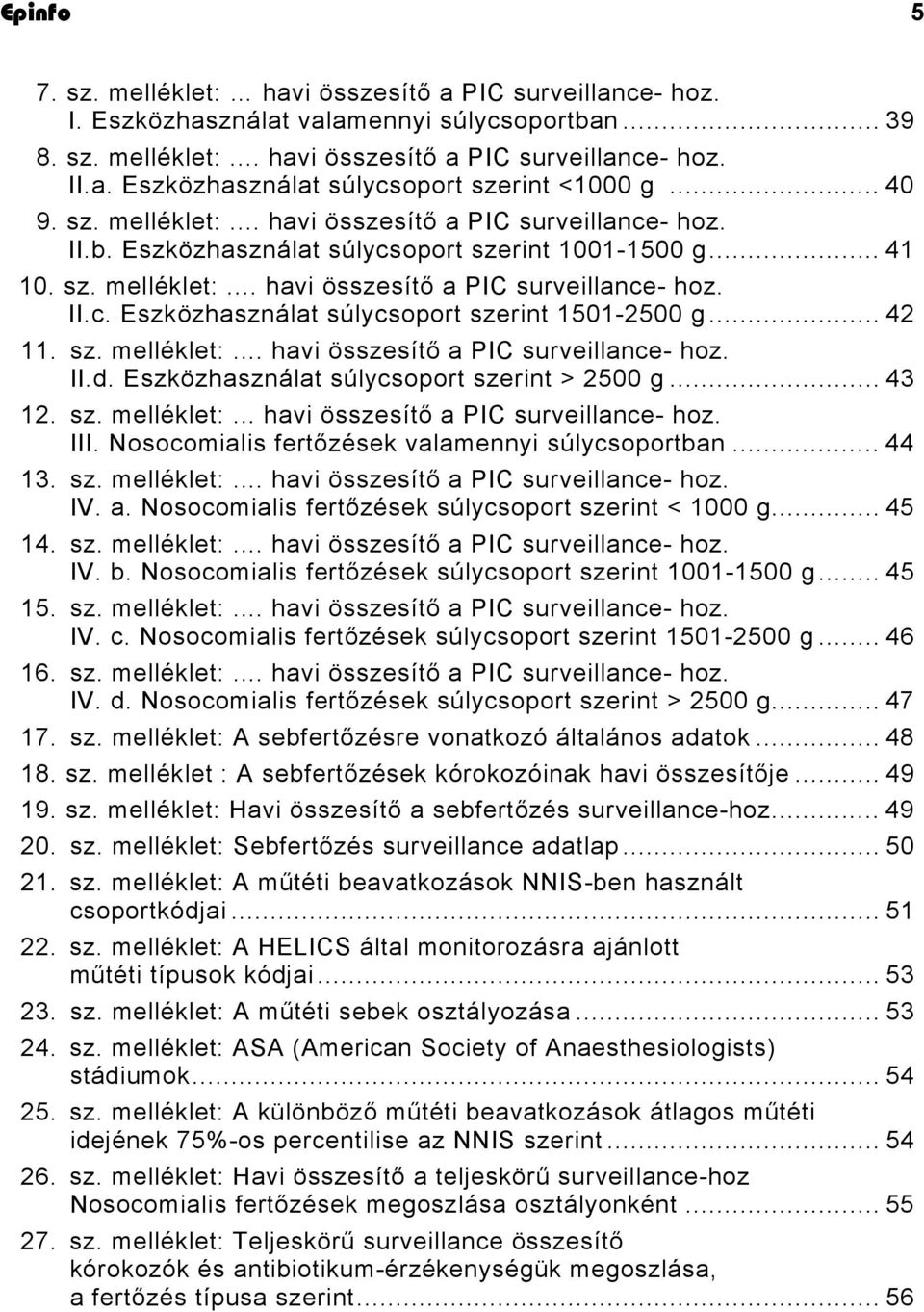 .. 42 11. sz. melléklet:... havi összesítő a PIC surveillance- hoz. II.d. Eszközhasználat súlycsoport szerint > 2500 g... 43 12. sz. melléklet:... havi összesítő a PIC surveillance- hoz. III.