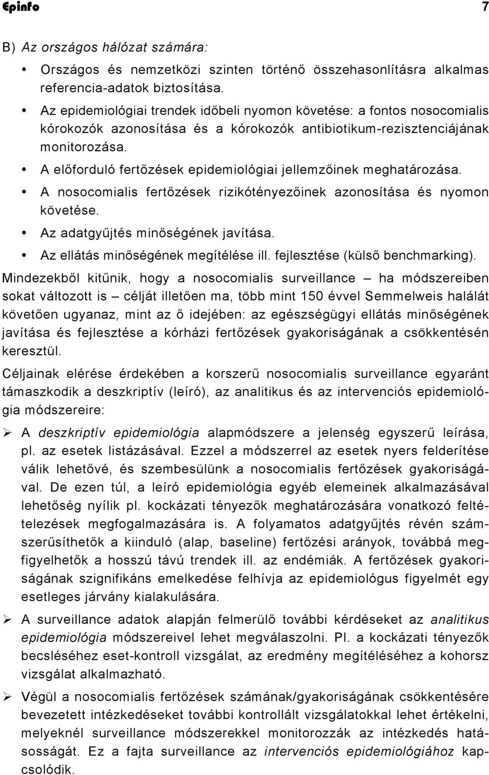 A előforduló fertőzések epidemiológiai jellemzőinek meghatározása. A nosocomialis fertőzések rizikótényezőinek azonosítása és nyomon követése. Az adatgyűjtés minőségének javítása.