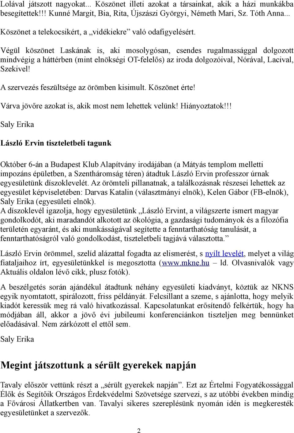 Végül köszönet Laskának is, aki mosolygósan, csendes rugalmassággal dolgozott mindvégig a háttérben (mint elnökségi OT-felelős) az iroda dolgozóival, Nórával, Lacival, Szekivel!