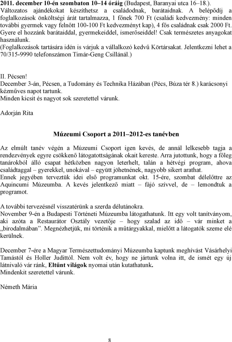 Gyere el hozzánk barátaiddal, gyermekeiddel, ismerőseiddel! Csak természetes anyagokat használunk. (Foglalkozások tartására idén is várjuk a vállalkozó kedvű Körtársakat.