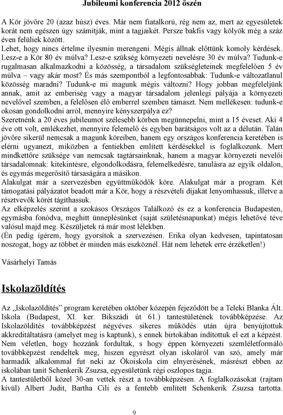 Lesz-e szükség környezeti nevelésre 30 év múlva? Tudunk-e rugalmasan alkalmazkodni a közösség, a társadalom szükségleteinek megfelelően 5 év múlva vagy akár most?