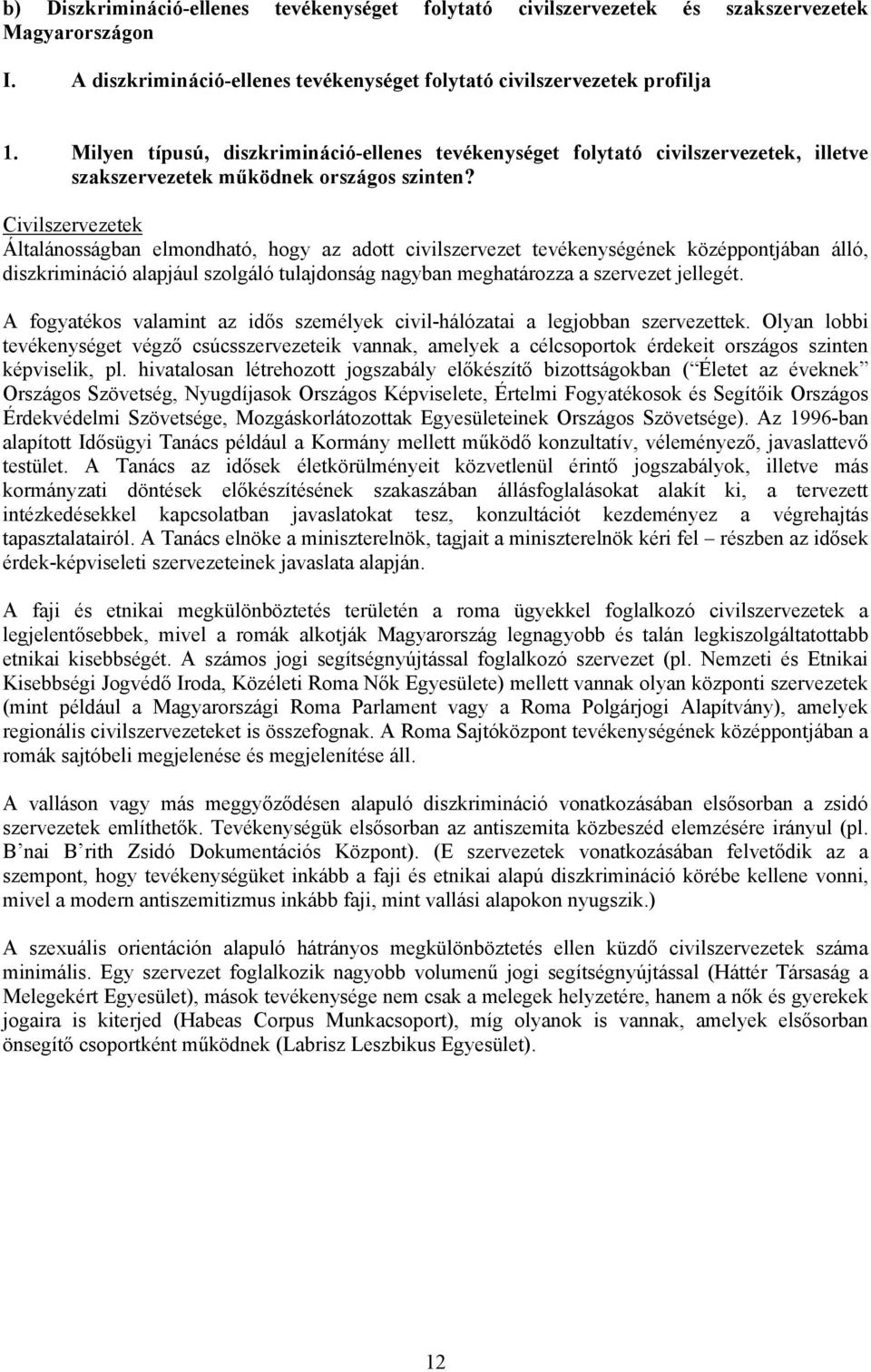 Általánosságban elmondható, hogy az adott civilszervezet tevékenységének középpontjában álló, diszkrimináció alapjául szolgáló tulajdonság nagyban meghatározza a szervezet jellegét.