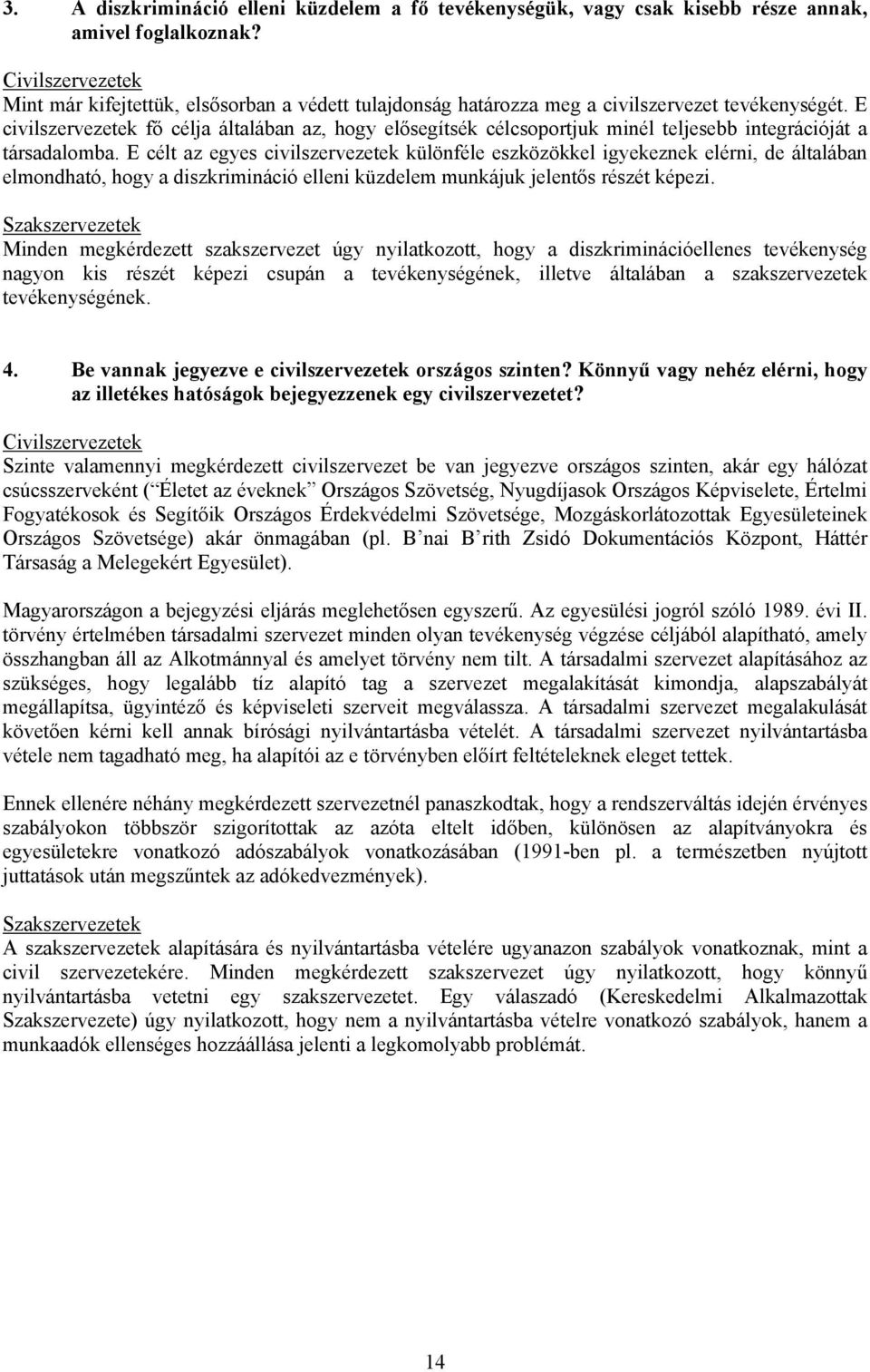 E civilszervezetek fő célja általában az, hogy elősegítsék célcsoportjuk minél teljesebb integrációját a társadalomba.