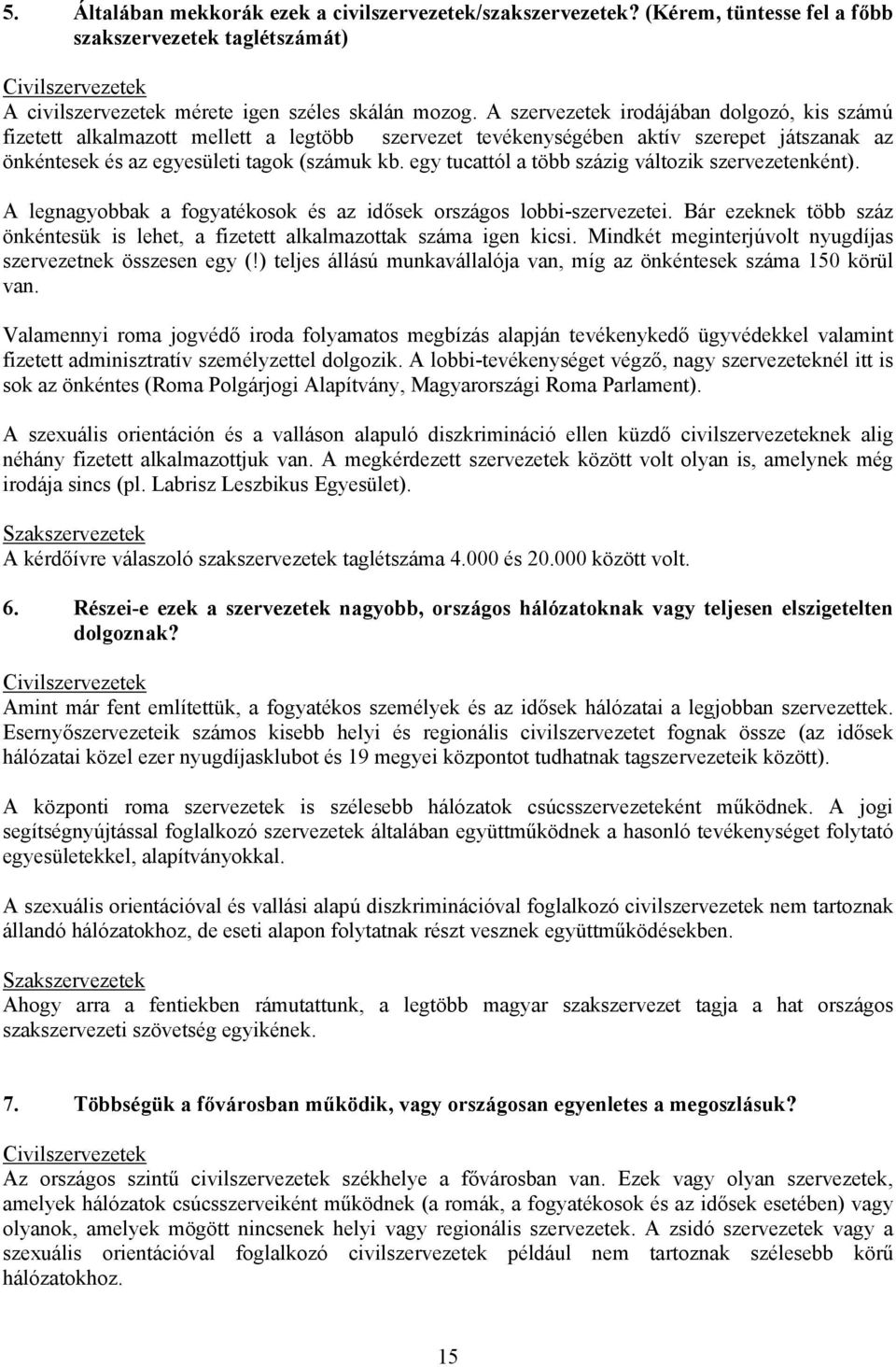 egy tucattól a több százig változik szervezetenként). A legnagyobbak a fogyatékosok és az idősek országos lobbi-szervezetei.