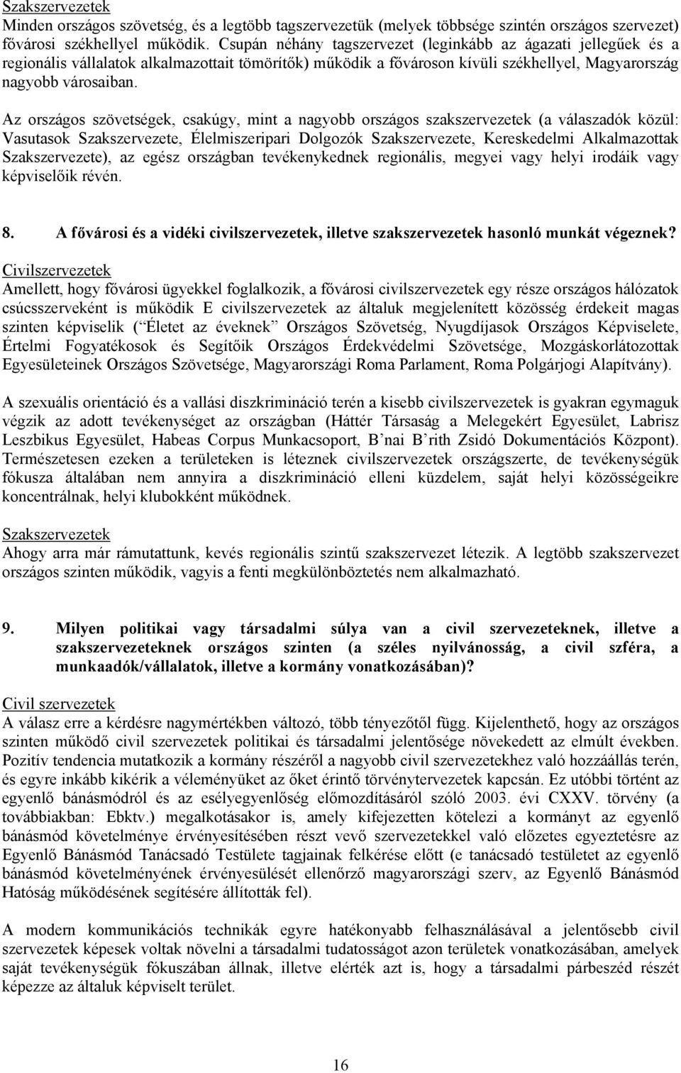 Az országos szövetségek, csakúgy, mint a nagyobb országos szakszervezetek (a válaszadók közül: Vasutasok Szakszervezete, Élelmiszeripari Dolgozók Szakszervezete, Kereskedelmi Alkalmazottak