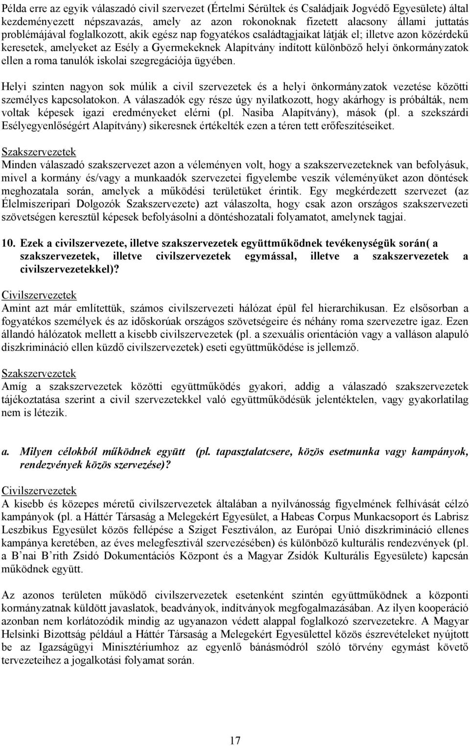 ellen a roma tanulók iskolai szegregációja ügyében. Helyi szinten nagyon sok múlik a civil szervezetek és a helyi önkormányzatok vezetése közötti személyes kapcsolatokon.