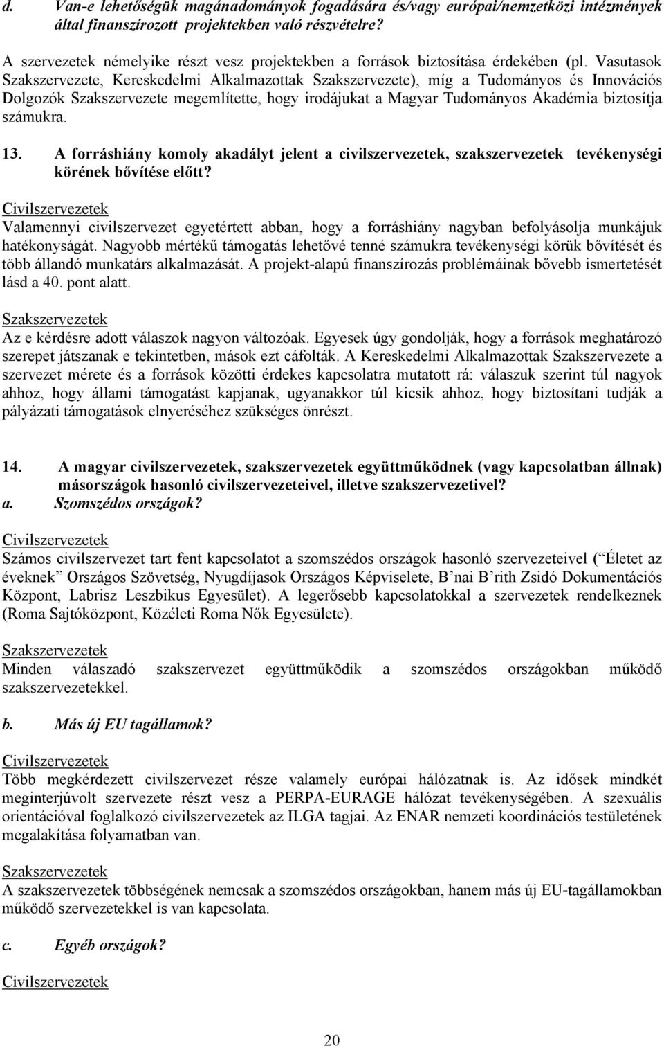 Vasutasok Szakszervezete, Kereskedelmi Alkalmazottak Szakszervezete), míg a Tudományos és Innovációs Dolgozók Szakszervezete megemlítette, hogy irodájukat a Magyar Tudományos Akadémia biztosítja