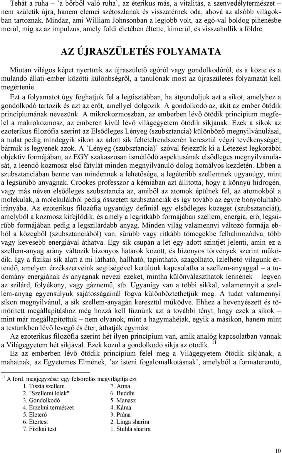 AZ ÚJRASZÜLETÉS FOLYAMATA Miután világos képet nyertünk az újraszülető egóról vagy gondolkodóról, és a közte és a mulandó állati-ember közötti különbségről, a tanulónak most az újraszületés