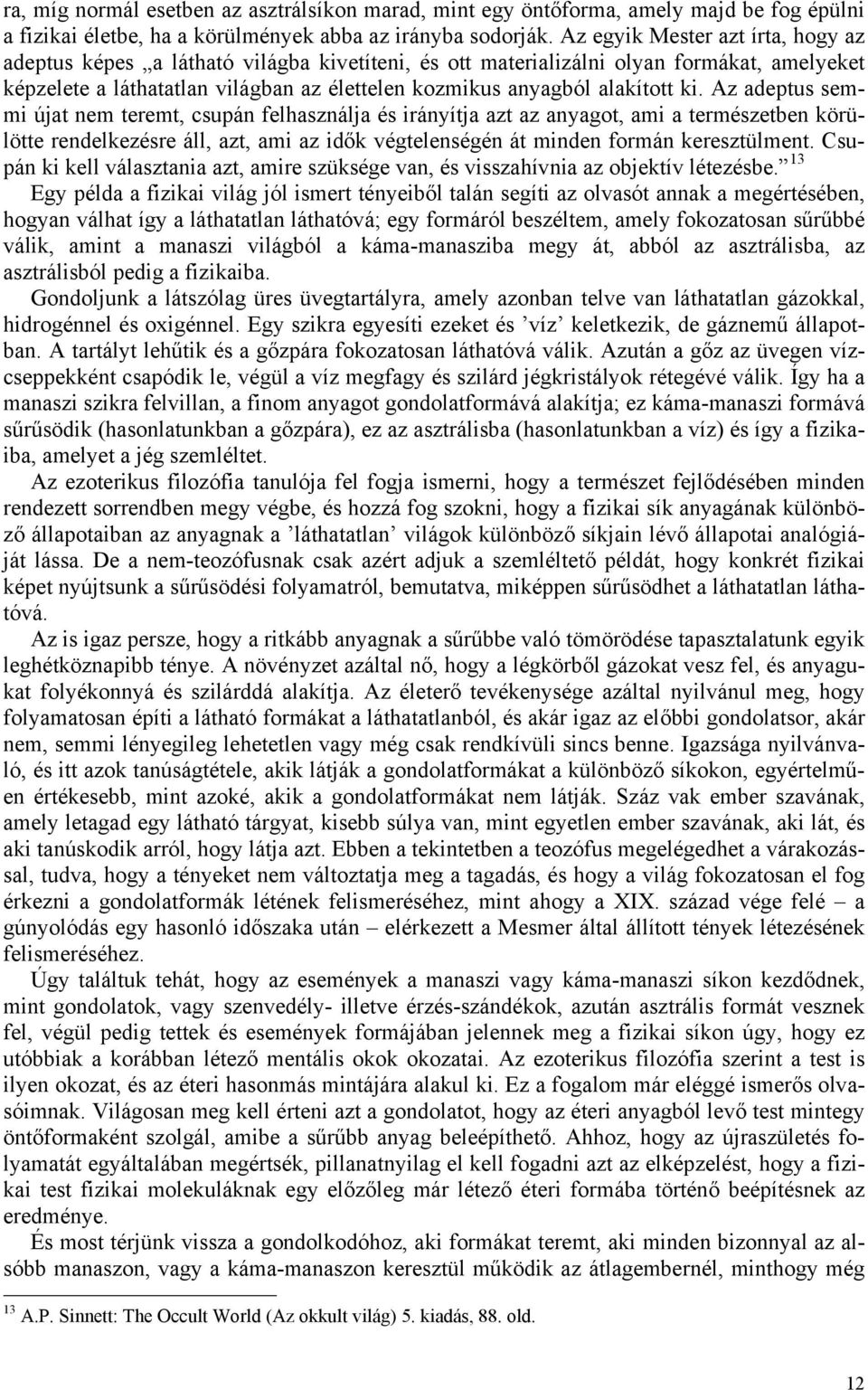 ki. Az adeptus semmi újat nem teremt, csupán felhasználja és irányítja azt az anyagot, ami a természetben körülötte rendelkezésre áll, azt, ami az idők végtelenségén át minden formán keresztülment.