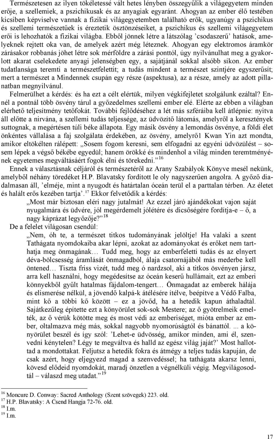 világegyetem erői is lehozhatók a fizikai világba. Ebből jönnek létre a látszólag csodaszerű hatások, amelyeknek rejtett oka van, de amelyek azért még léteznek.