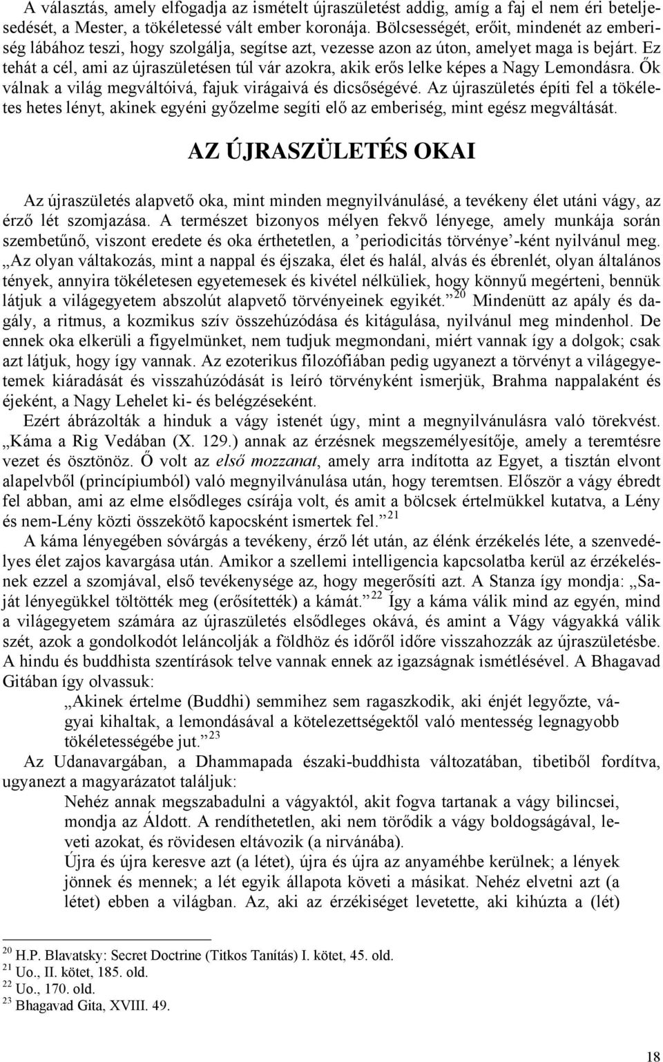 Ez tehát a cél, ami az újraszületésen túl vár azokra, akik erős lelke képes a Nagy Lemondásra. Ők válnak a világ megváltóivá, fajuk virágaivá és dicsőségévé.