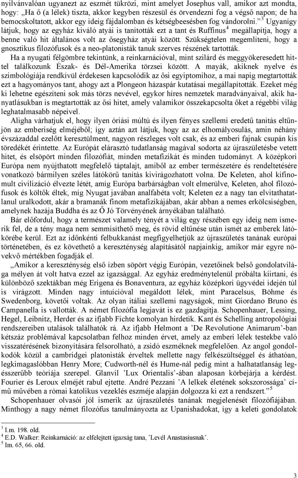 3 Ugyanígy látjuk, hogy az egyház kiváló atyái is tanították ezt a tant és Ruffinus 4 megállapítja, hogy a benne való hit általános volt az ősegyház atyái között.