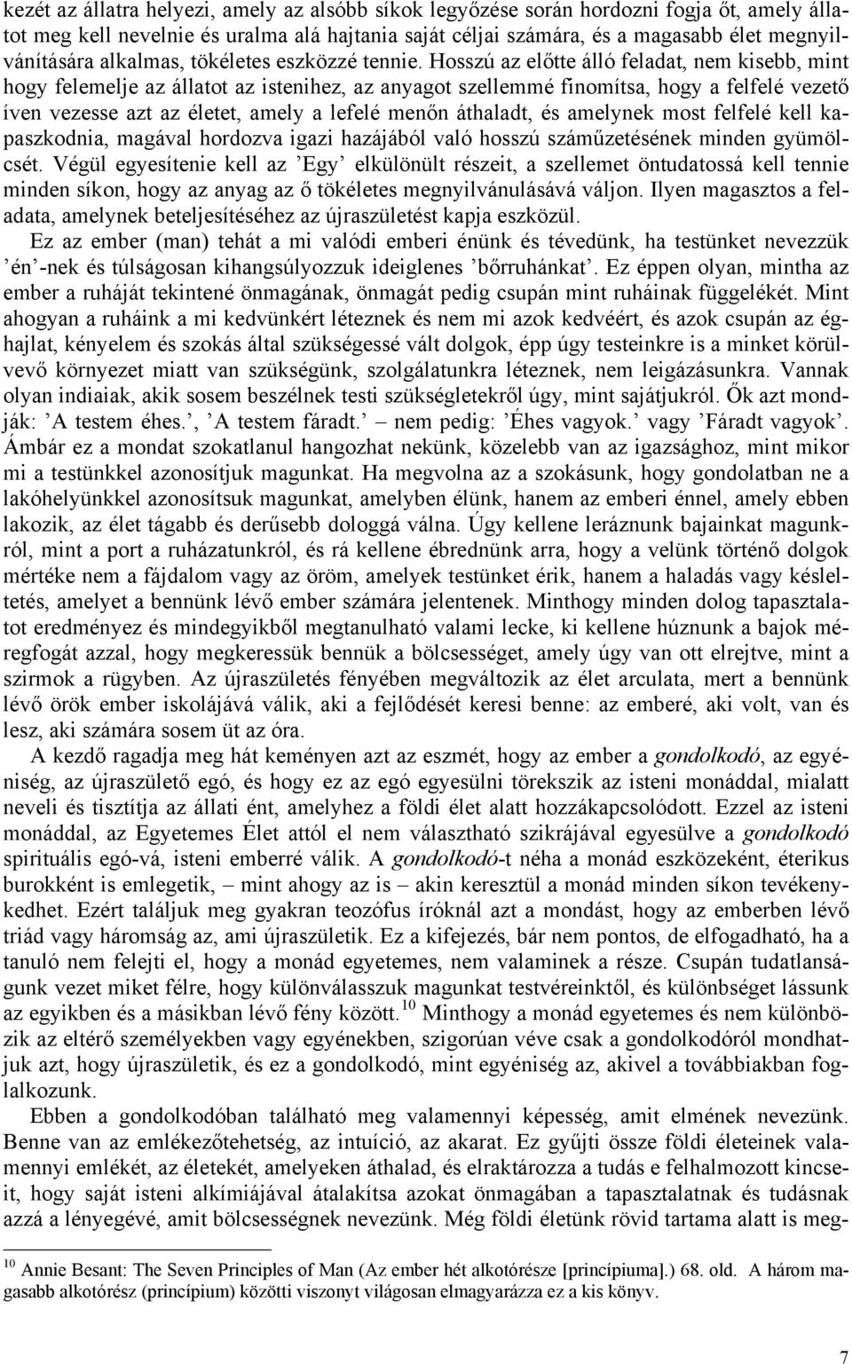 Hosszú az előtte álló feladat, nem kisebb, mint hogy felemelje az állatot az istenihez, az anyagot szellemmé finomítsa, hogy a felfelé vezető íven vezesse azt az életet, amely a lefelé menőn