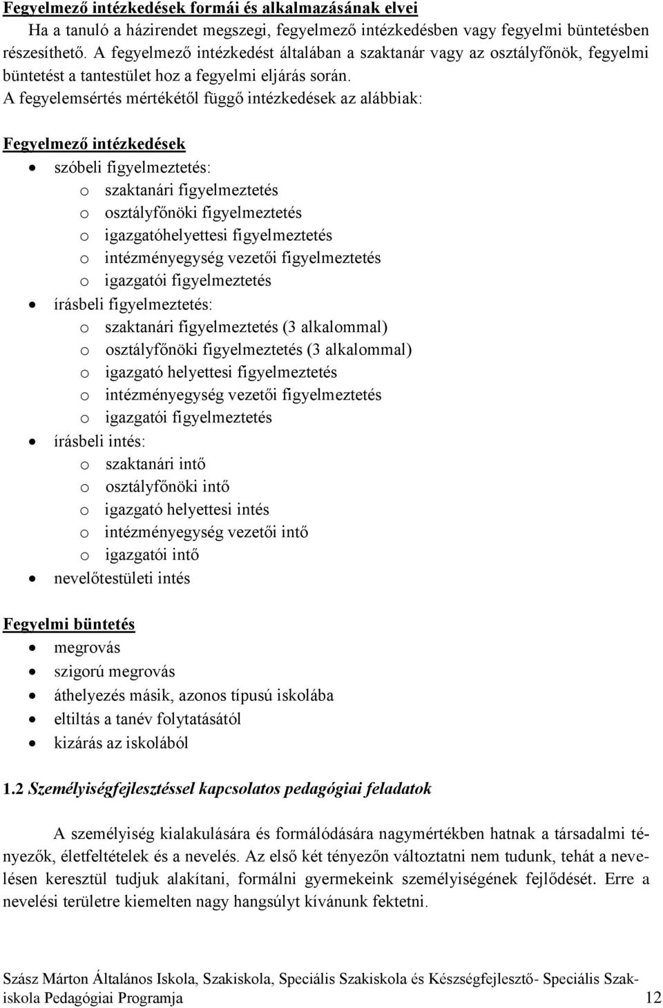 A fegyelemsértés mértékétől függő intézkedések az alábbiak: Fegyelmező intézkedések szóbeli figyelmeztetés: o szaktanári figyelmeztetés o osztályfőnöki figyelmeztetés o igazgatóhelyettesi