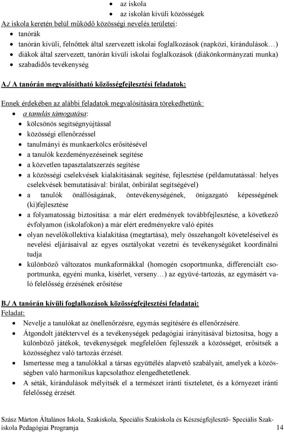 / A tanórán megvalósítható közösségfejlesztési feladatok: Ennek érdekében az alábbi feladatok megvalósítására törekedhetünk: a tanulás támogatása: kölcsönös segítségnyújtással közösségi ellenőrzéssel