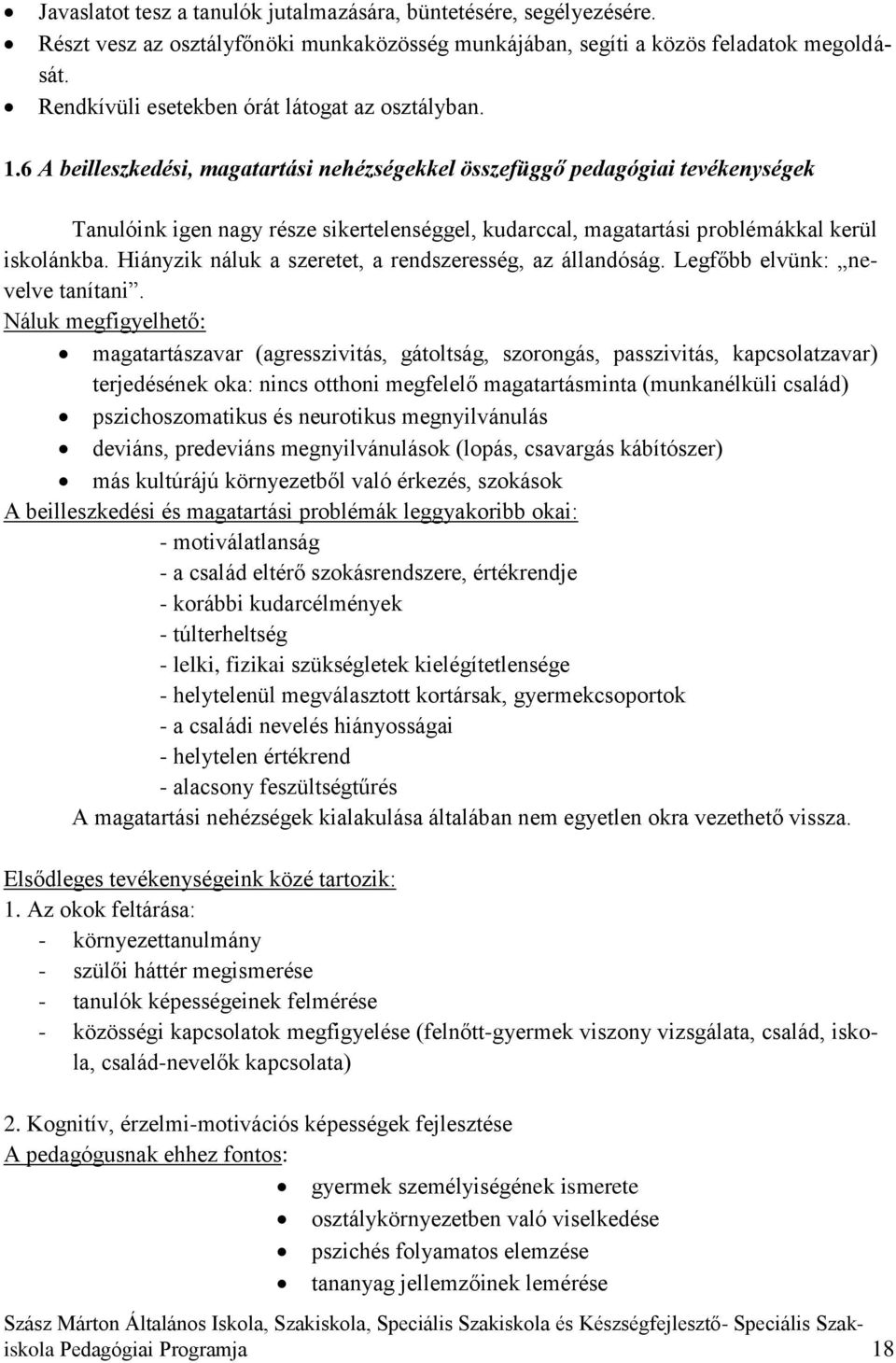 6 A beilleszkedési, magatartási nehézségekkel összefüggő pedagógiai tevékenységek Tanulóink igen nagy része sikertelenséggel, kudarccal, magatartási problémákkal kerül iskolánkba.