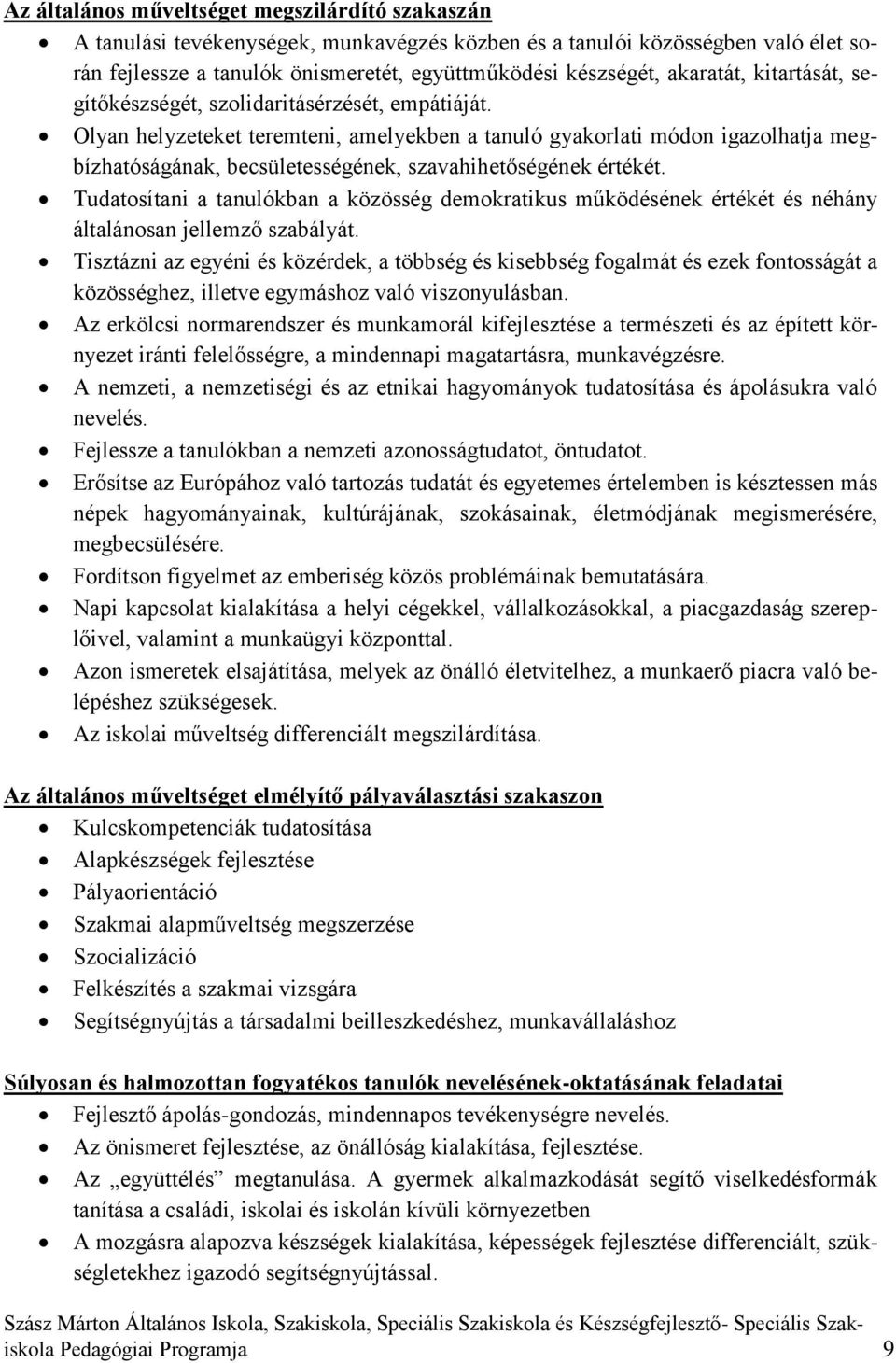 Olyan helyzeteket teremteni, amelyekben a tanuló gyakorlati módon igazolhatja megbízhatóságának, becsületességének, szavahihetőségének értékét.