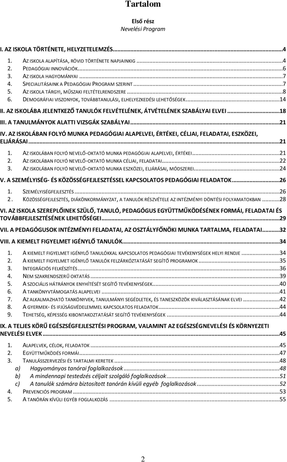 AZ ISKOLÁBA JELENTKEZŐ TANULÓK FELVÉTELÉNEK, ÁTVÉTELÉNEK SZABÁLYAI ELVEI...18 III. A TANULMÁNYOK ALATTI VIZSGÁK SZABÁLYAI...21 IV.