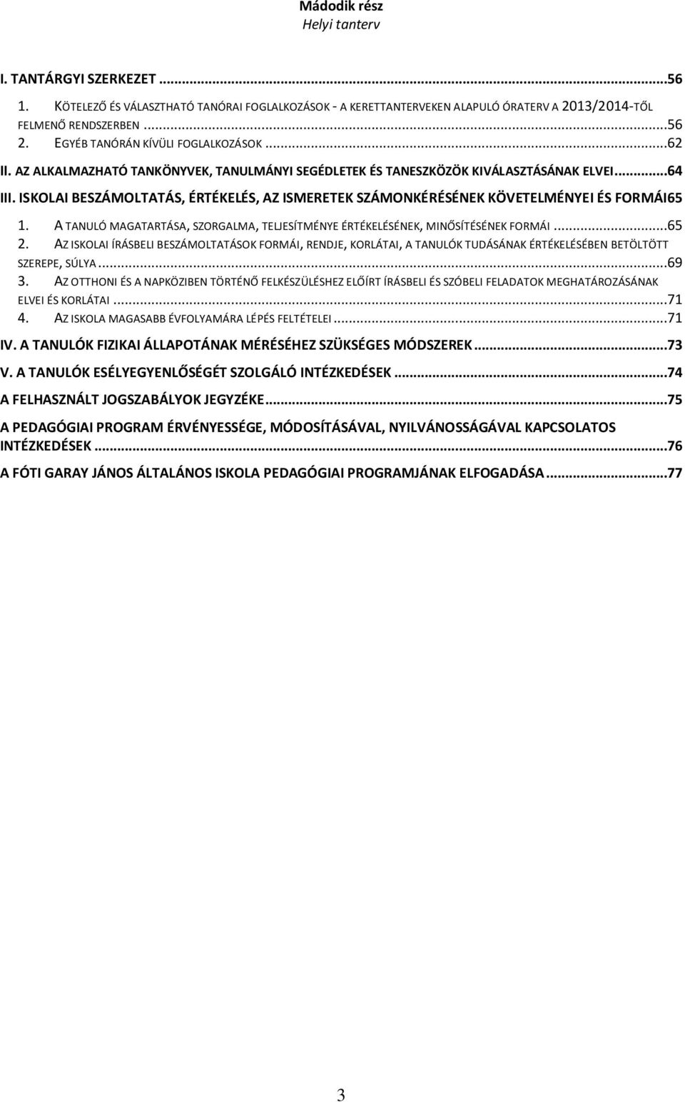 ISKOLAI BESZÁMOLTATÁS, ÉRTÉKELÉS, AZ ISMERETEK SZÁMONKÉRÉSÉNEK KÖVETELMÉNYEI ÉS FORMÁI 65 1. A TANULÓ MAGATARTÁSA, SZORGALMA, TELJESÍTMÉNYE ÉRTÉKELÉSÉNEK, MINŐSÍTÉSÉNEK FORMÁI...65 2.