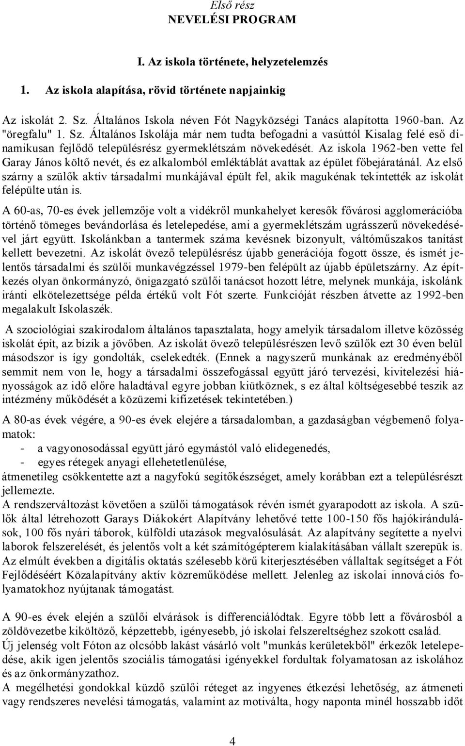 Általános Iskolája már nem tudta befogadni a vasúttól Kisalag felé eső dinamikusan fejlődő településrész gyermeklétszám növekedését.