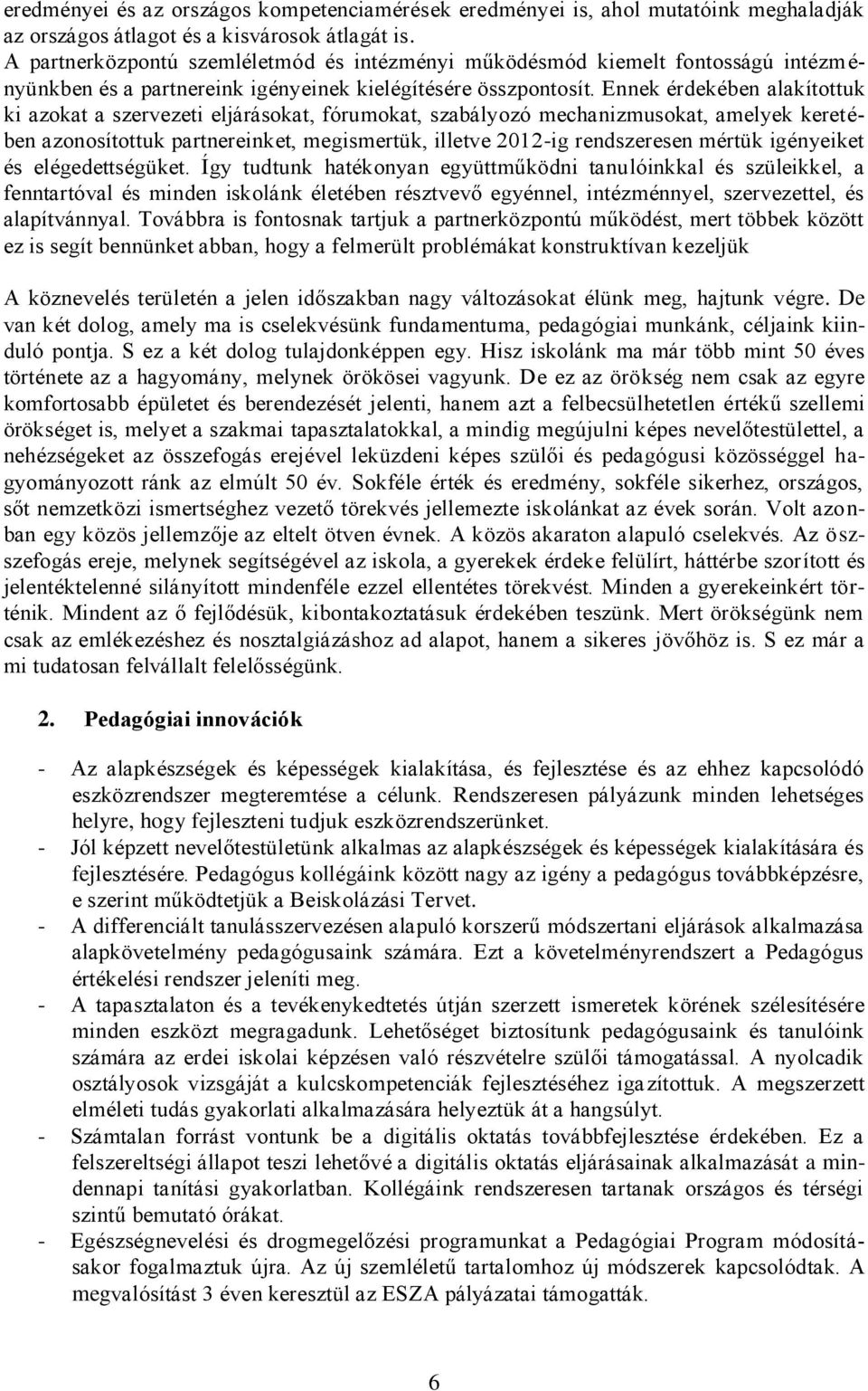 Ennek érdekében alakítottuk ki azokat a szervezeti eljárásokat, fórumokat, szabályozó mechanizmusokat, amelyek keretében azonosítottuk partnereinket, megismertük, illetve 2012-ig rendszeresen mértük