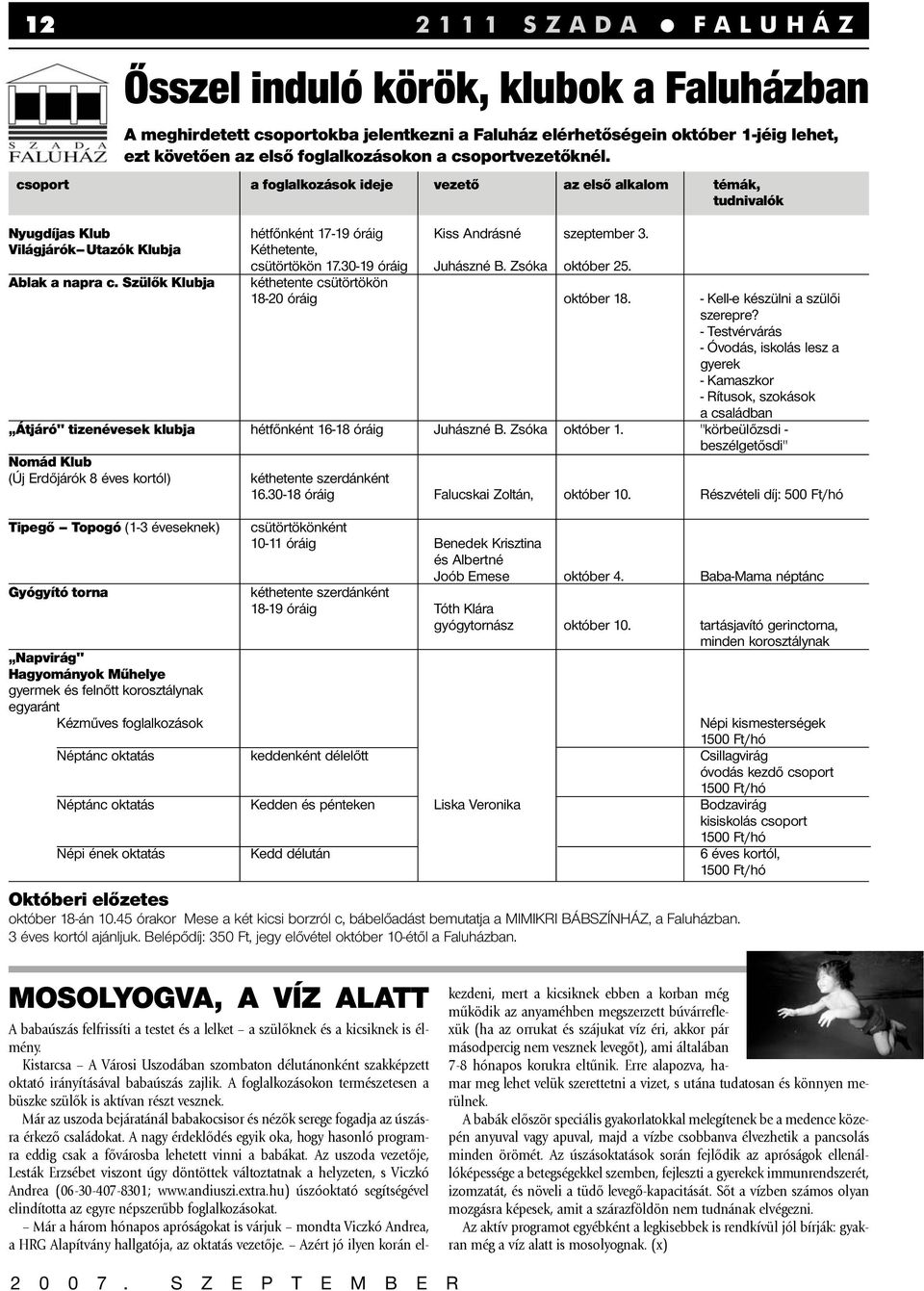 - Kell-e készülni a szülői szerepre? - Testvérvárás - Óvodás, iskolás lesz a gyerek - Kamaszkor - Rítusok, szokások a családban Átjáró" tizenévesek klubja hétfőnként 16-18 óráig Juhászné B.