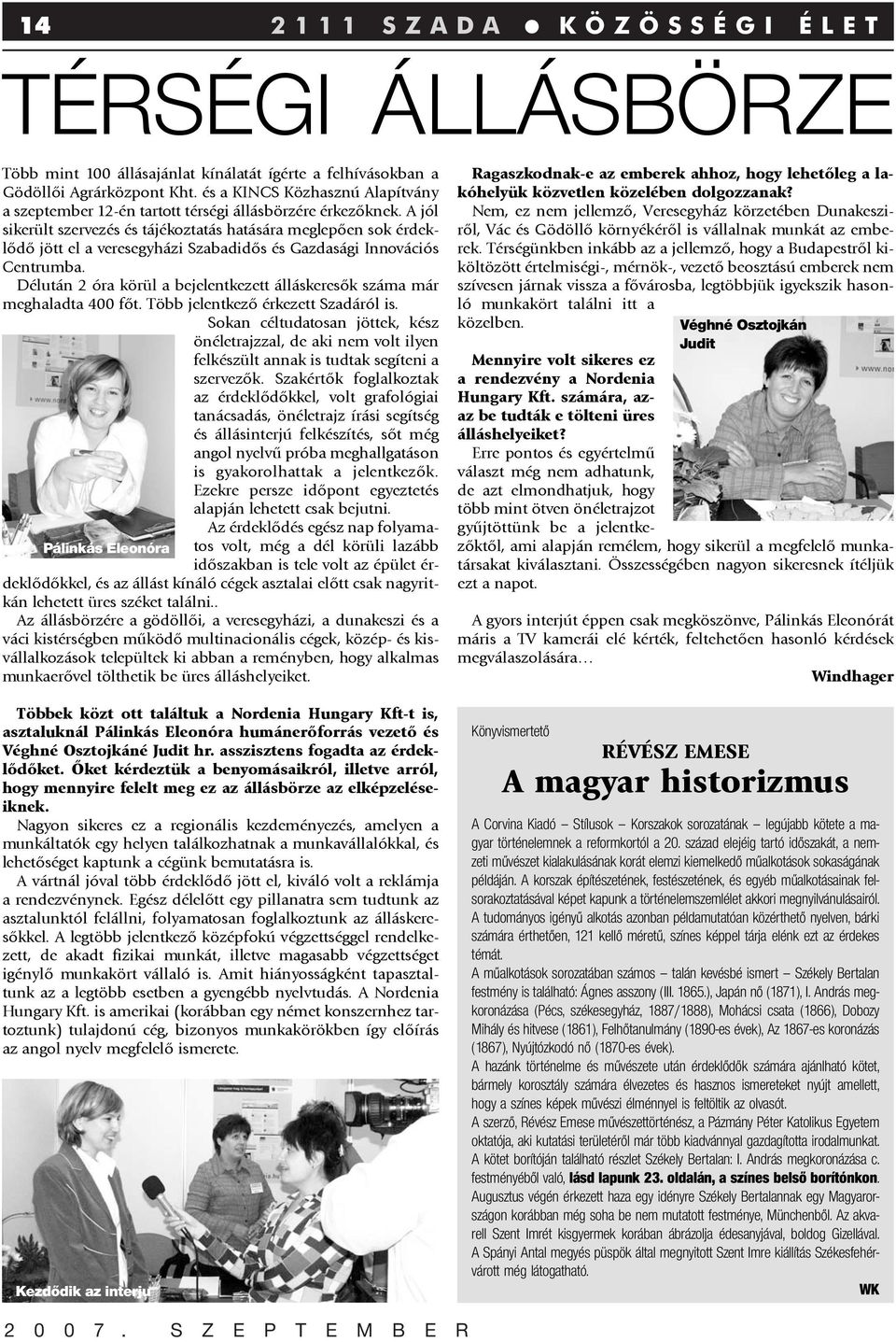 A jól sikerült szervezés és tájékoztatás hatására meglepõen sok érdeklõdõ jött el a veresegyházi Szabadidõs és Gazdasági Innovációs Centrumba.