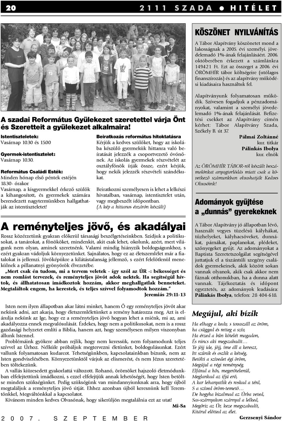 A szadai Református Gyülekezet szeretettel várja Önt és Szeretteit a gyülekezet alkalmaira! Istentiszteletek: Vasárnap 10.30 és 15.00 Gyermek-istentisztelet: Vasárnap 10.30. Református Családi Esték: Minden hónap elsõ péntek estéjén 18.