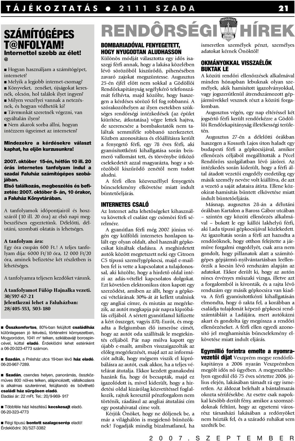 Nem akarok sorba állni, hogyan intézzem ügyeimet az interneten? Mindezekre a kérdésekre választ kaphat, ha eljön kurzusunkra! 2007. október 15-én, hétfőn 10 ill.