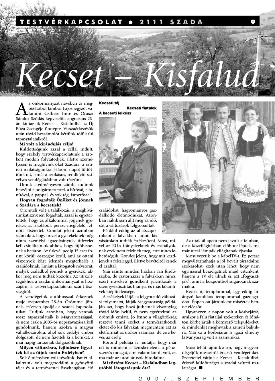 Küldöttségünk azzal a céllal indult, hogy székely testvérkapcsolatunk a szokott módon folytatódjék, illetve személyesen is meghívjuk õket Szadára, a szüreti mulatságunkra.