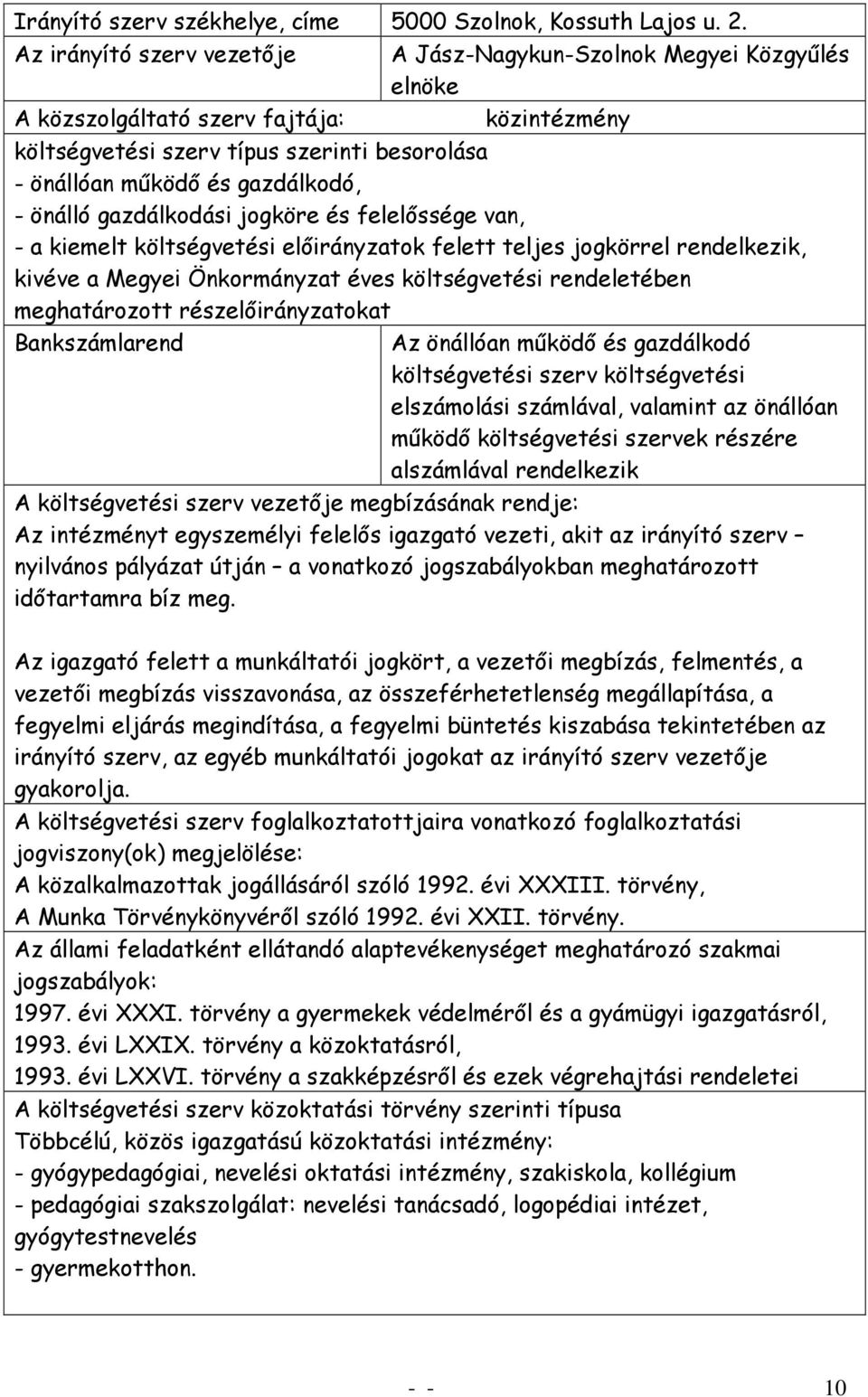 önálló gazdálkodási jogköre és felelőssége van, - a kiemelt költségvetési előirányzatok felett teljes jogkörrel rendelkezik, kivéve a Megyei Önkormányzat éves költségvetési rendeletében meghatározott