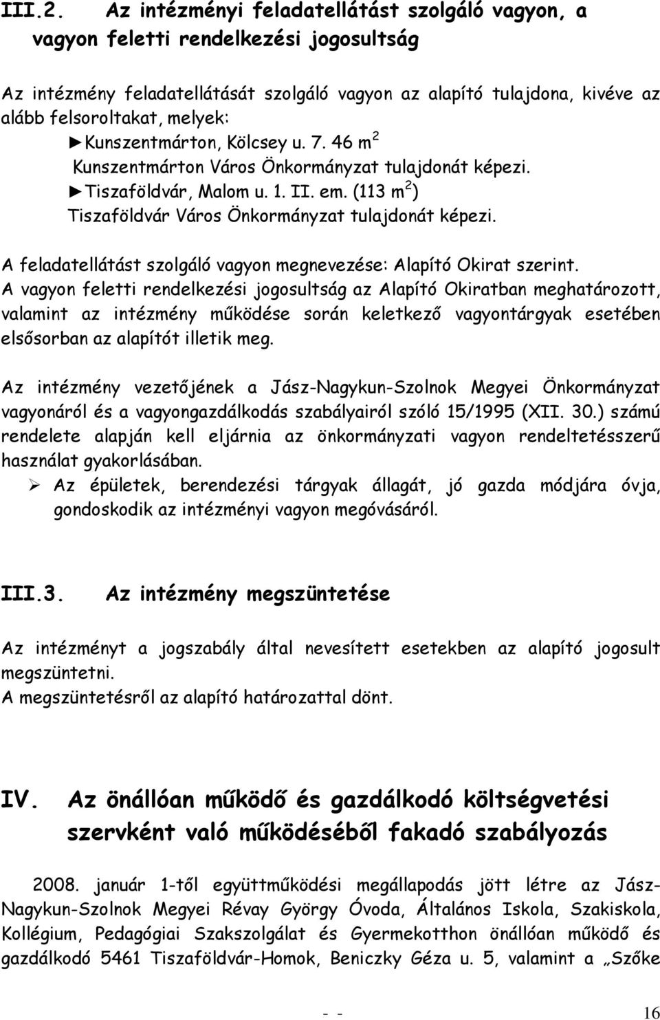 Kunszentmárton, Kölcsey u. 7. 46 m 2 Kunszentmárton Város Önkormányzat tulajdonát képezi. Tiszaföldvár, Malom u. 1. II. em. (113 m 2 ) Tiszaföldvár Város Önkormányzat tulajdonát képezi.