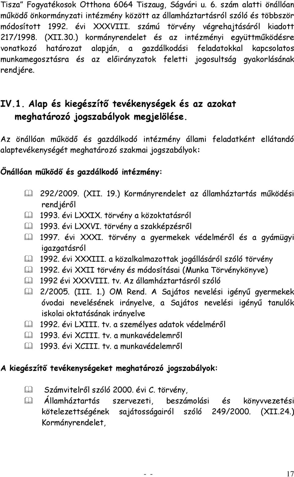 ) kormányrendelet és az intézményi együttműködésre vonatkozó határozat alapján, a gazdálkodási feladatokkal kapcsolatos munkamegosztásra és az előirányzatok feletti jogosultság gyakorlásának rendjére.