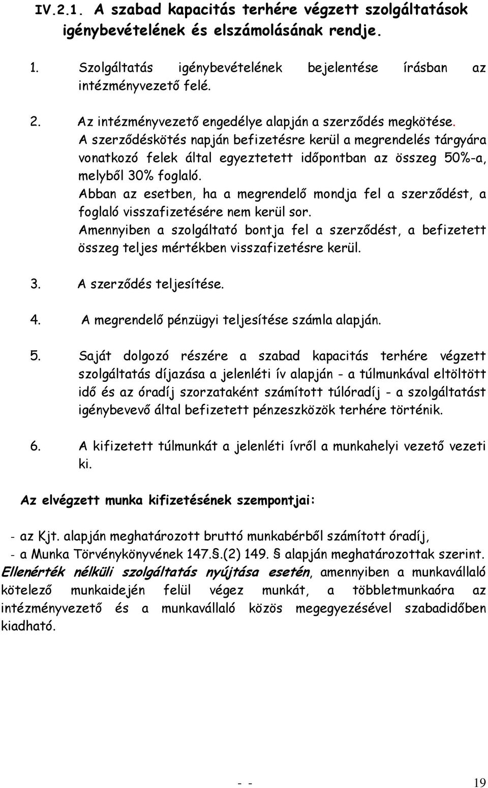 A szerződéskötés napján befizetésre kerül a megrendelés tárgyára vonatkozó felek által egyeztetett időpontban az összeg 50%-a, melyből 30% foglaló.