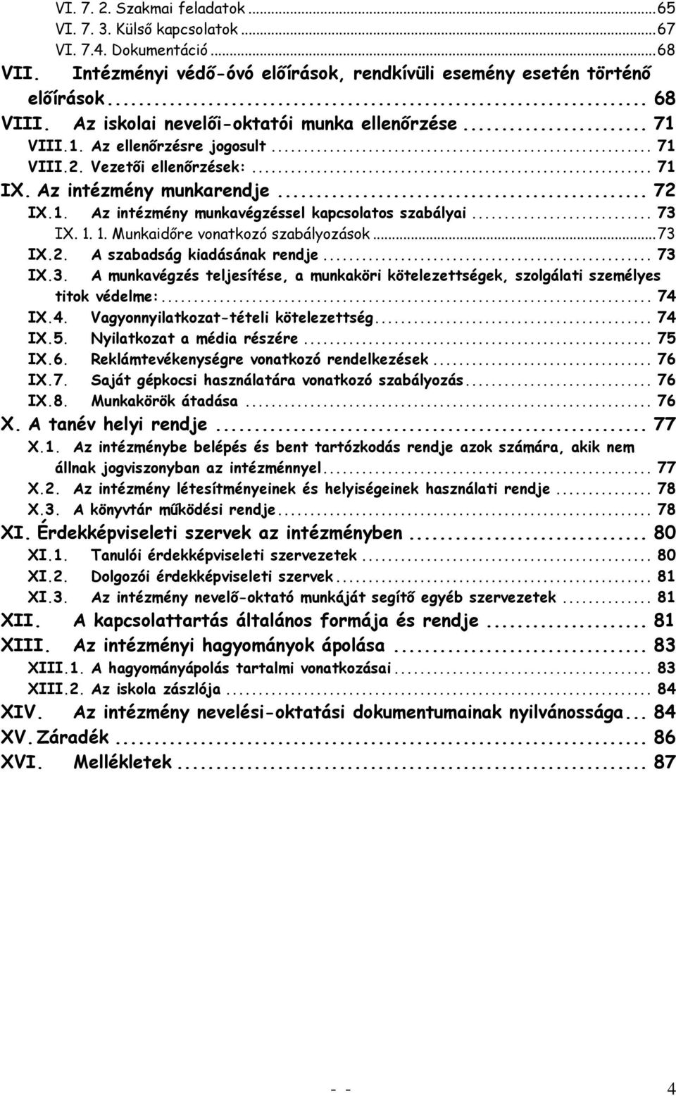 .. 73 IX. 1. 1. Munkaidőre vonatkozó szabályozások... 73 IX.2. A szabadság kiadásának rendje... 73 IX.3. A munkavégzés teljesítése, a munkaköri kötelezettségek, szolgálati személyes titok védelme:.