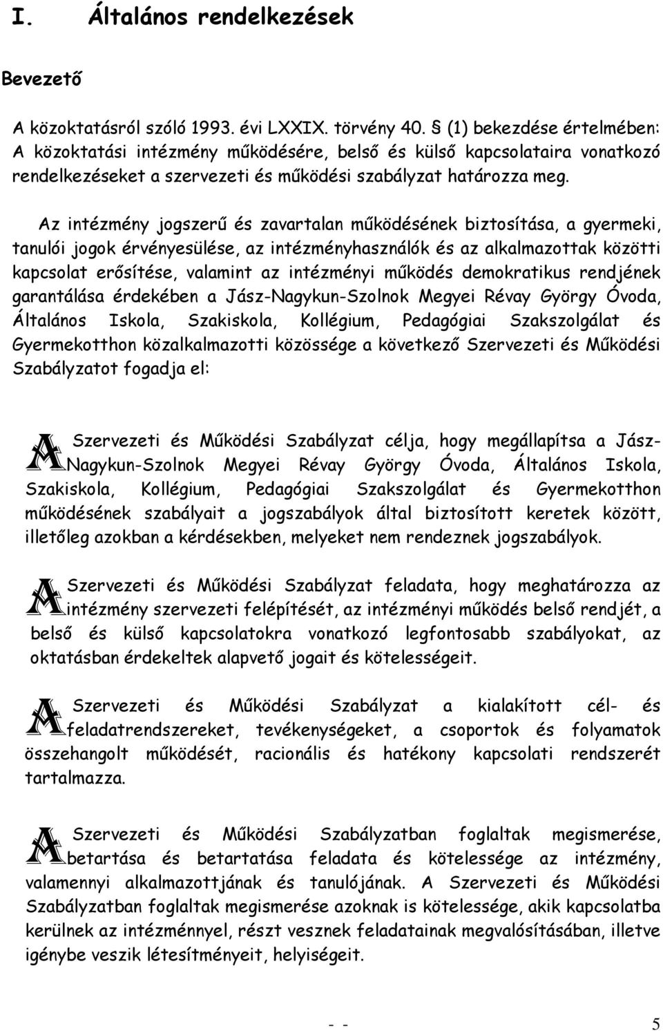 Az intézmény jogszerű és zavartalan működésének biztosítása, a gyermeki, tanulói jogok érvényesülése, az intézményhasználók és az alkalmazottak közötti kapcsolat erősítése, valamint az intézményi