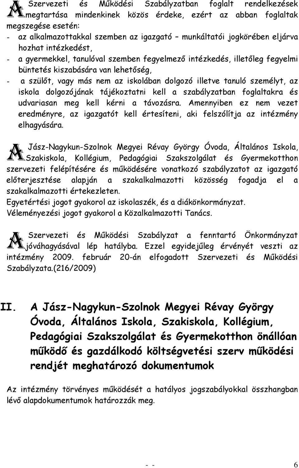 illetve tanuló személyt, az iskola dolgozójának tájékoztatni kell a szabályzatban foglaltakra és udvariasan meg kell kérni a távozásra.