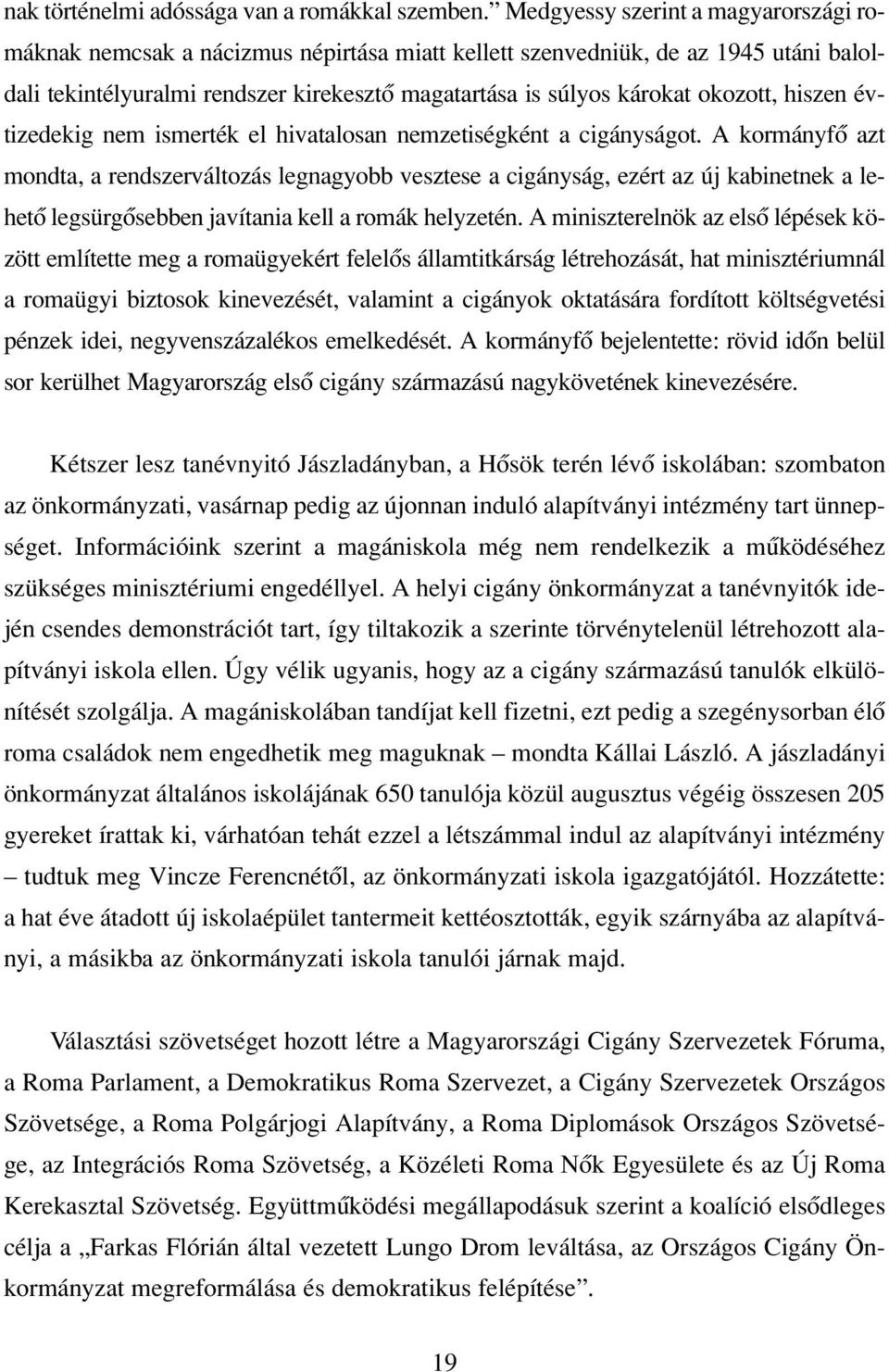 okozott, hiszen évtizedekig nem ismerték el hivatalosan nemzetiségként a cigányságot.