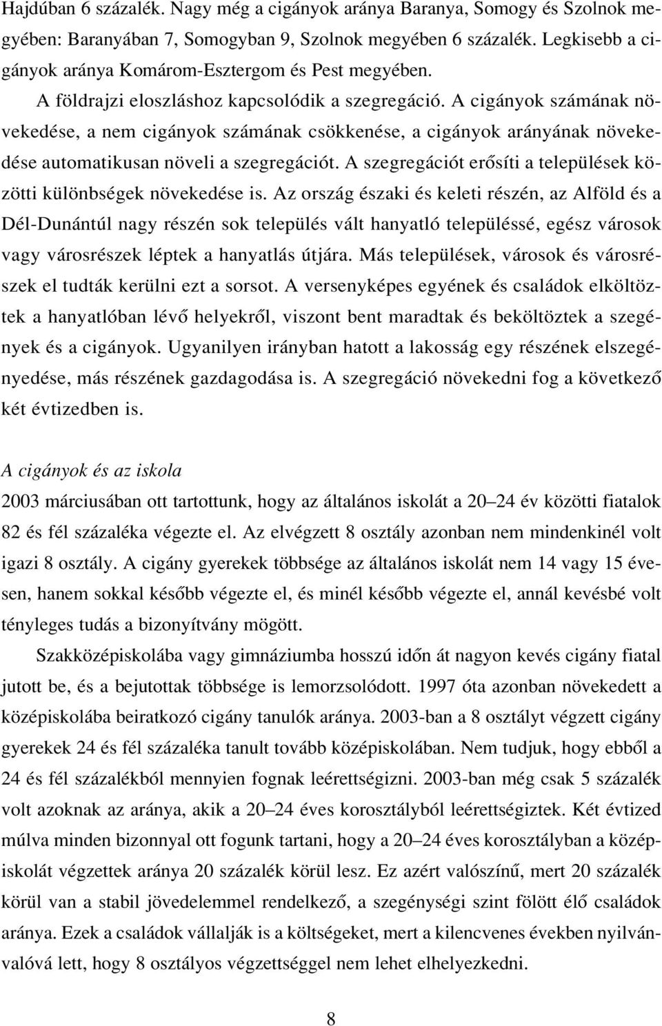 A cigányok számának növekedése, a nem cigányok számának csökkenése, a cigányok arányának növekedése automatikusan növeli a szegregációt.