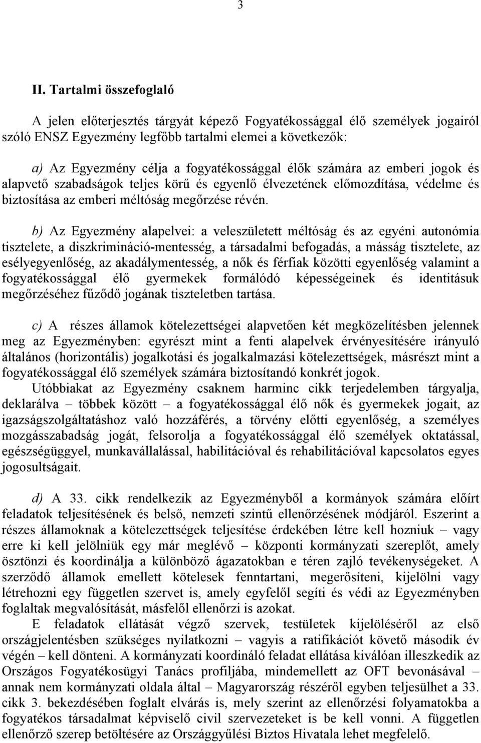 b) Az Egyezmény alapelvei: a veleszületett méltóság és az egyéni autonómia tisztelete, a diszkrimináció-mentesség, a társadalmi befogadás, a másság tisztelete, az esélyegyenlőség, az