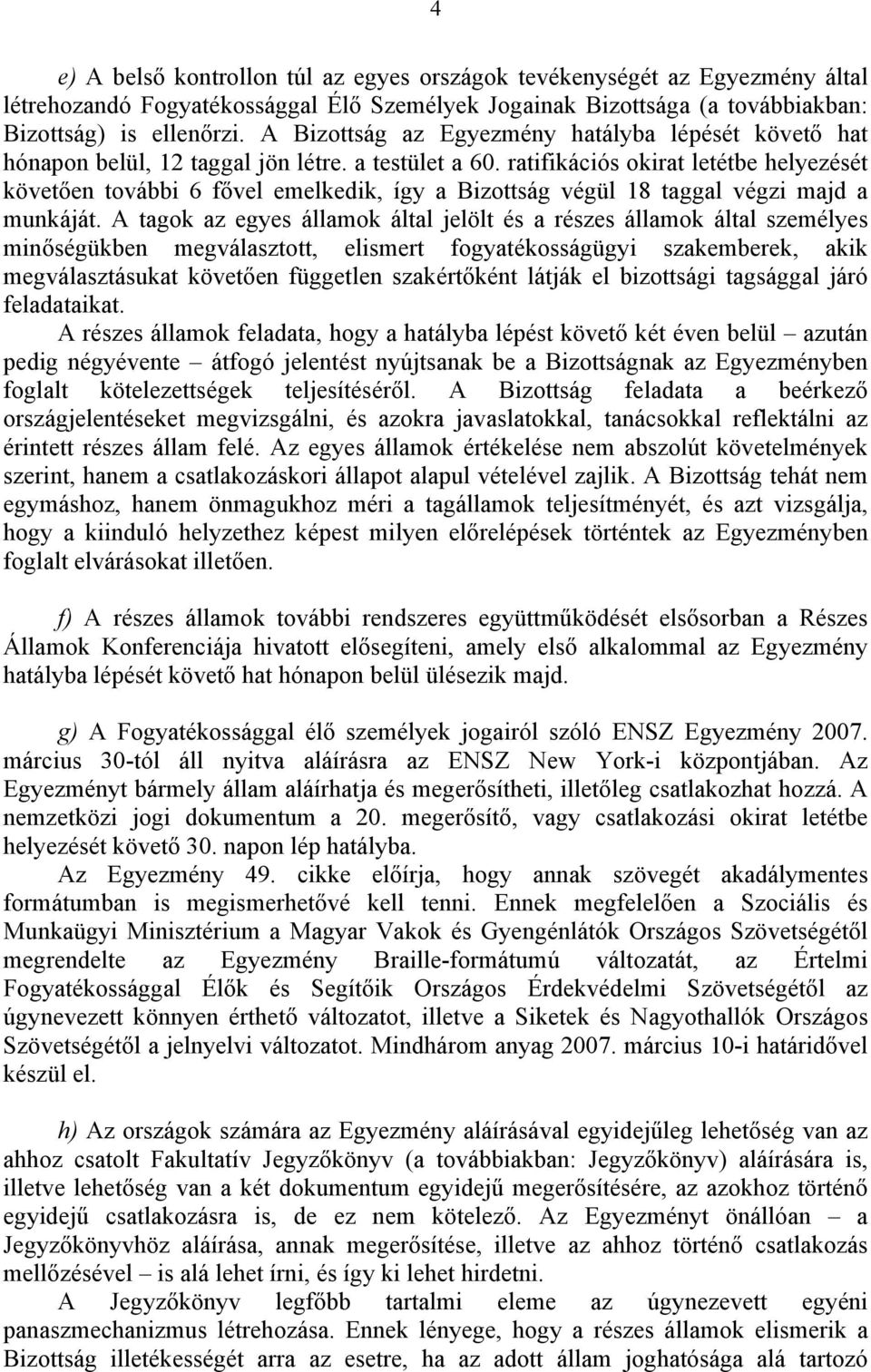 ratifikációs okirat letétbe helyezését követően további 6 fővel emelkedik, így a Bizottság végül 18 taggal végzi majd a munkáját.