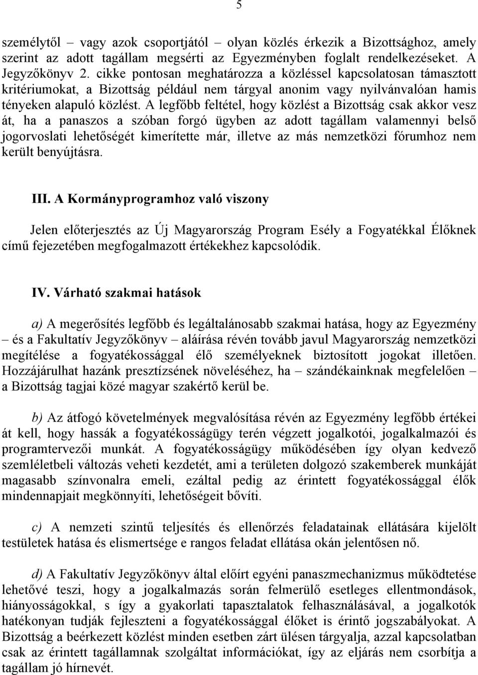 A legfőbb feltétel, hogy közlést a Bizottság csak akkor vesz át, ha a panaszos a szóban forgó ügyben az adott tagállam valamennyi belső jogorvoslati lehetőségét kimerítette már, illetve az más